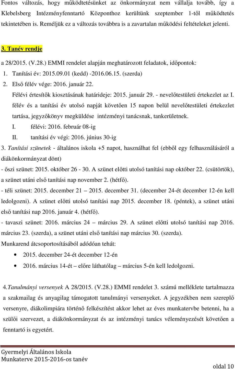 01 (kedd) -2016.06.15. (szerda) 2. Első félév vége: 2016. január 22. Félévi értesítők kiosztásának határideje: 2015. január 29. - nevelőtestületi értekezlet az I.