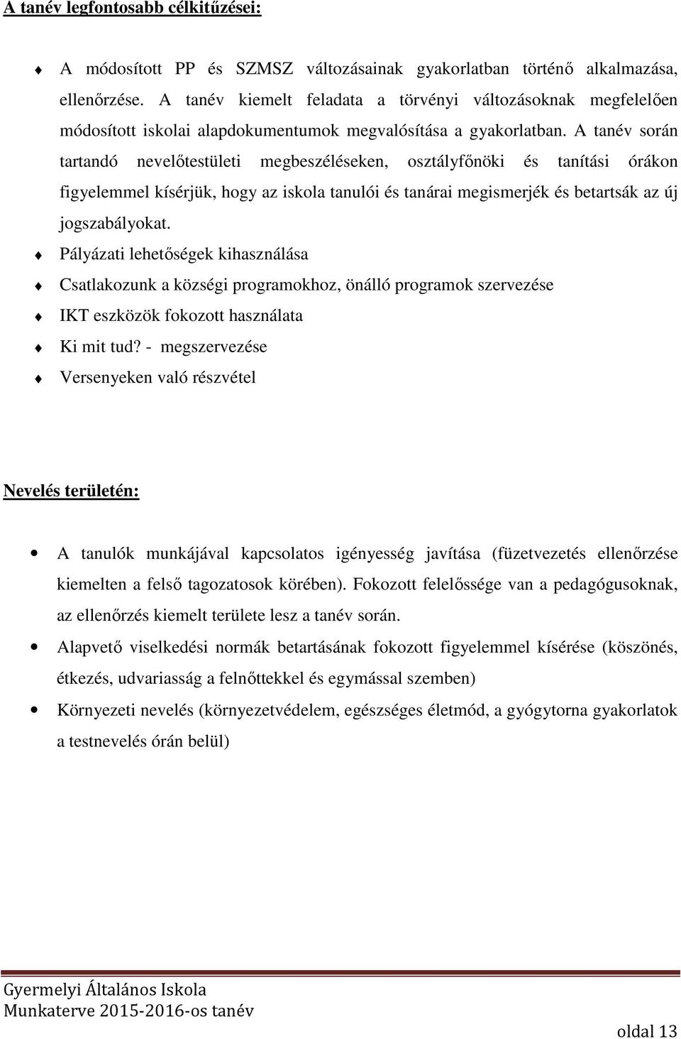 A tanév során tartandó nevelőtestületi megbeszéléseken, osztályfőnöki és tanítási órákon figyelemmel kísérjük, hogy az iskola tanulói és tanárai megismerjék és betartsák az új jogszabályokat.