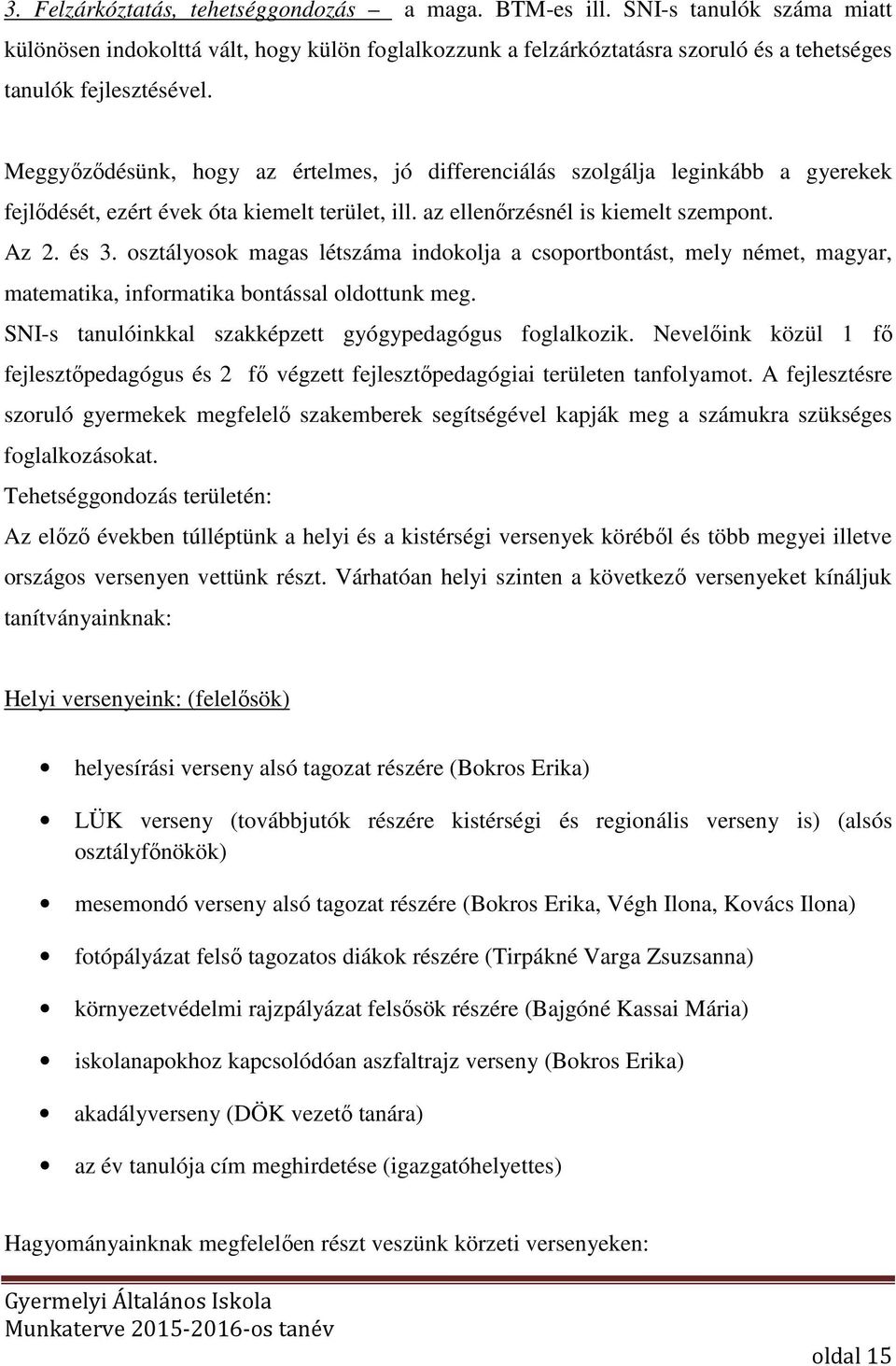 osztályosok magas létszáma indokolja a csoportbontást, mely német, magyar, matematika, informatika bontással oldottunk meg. SNI-s tanulóinkkal szakképzett gyógypedagógus foglalkozik.