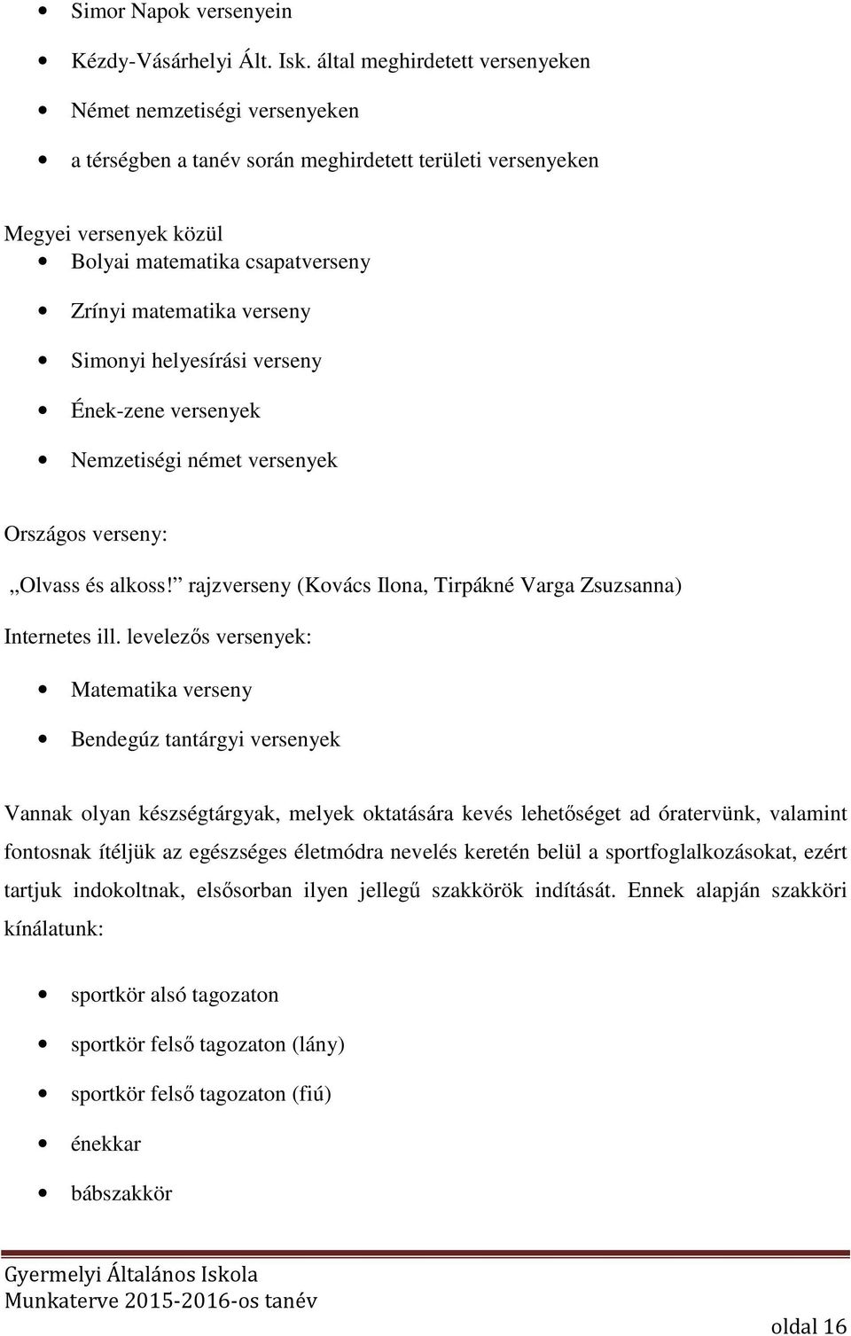 verseny Simonyi helyesírási verseny Ének-zene versenyek Nemzetiségi német versenyek Országos verseny: Olvass és alkoss! rajzverseny (Kovács Ilona, Tirpákné Varga Zsuzsanna) Internetes ill.