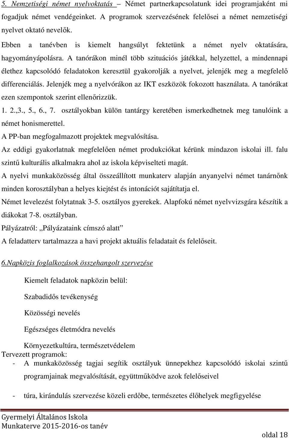 A tanórákon minél több szituációs játékkal, helyzettel, a mindennapi élethez kapcsolódó feladatokon keresztül gyakorolják a nyelvet, jelenjék meg a megfelelő differenciálás.