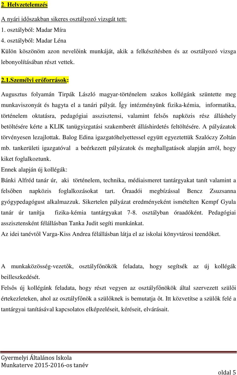 Személyi erőforrások: Augusztus folyamán Tirpák László magyar-történelem szakos kollégánk szüntette meg munkaviszonyát és hagyta el a tanári pályát.