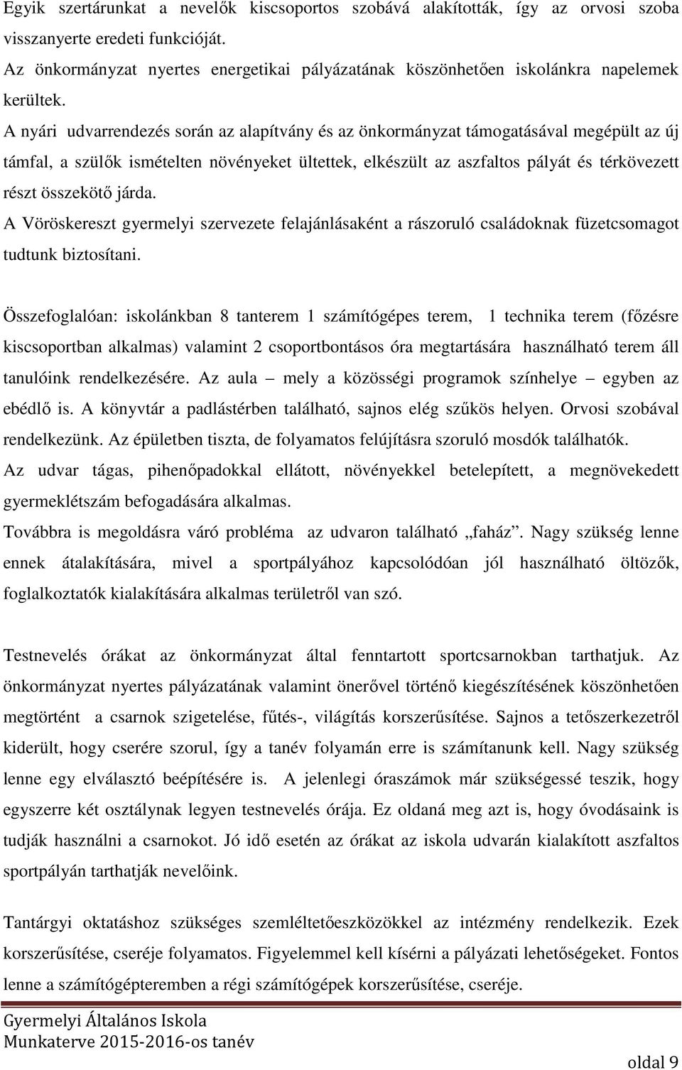 A nyári udvarrendezés során az alapítvány és az önkormányzat támogatásával megépült az új támfal, a szülők ismételten növényeket ültettek, elkészült az aszfaltos pályát és térkövezett részt összekötő