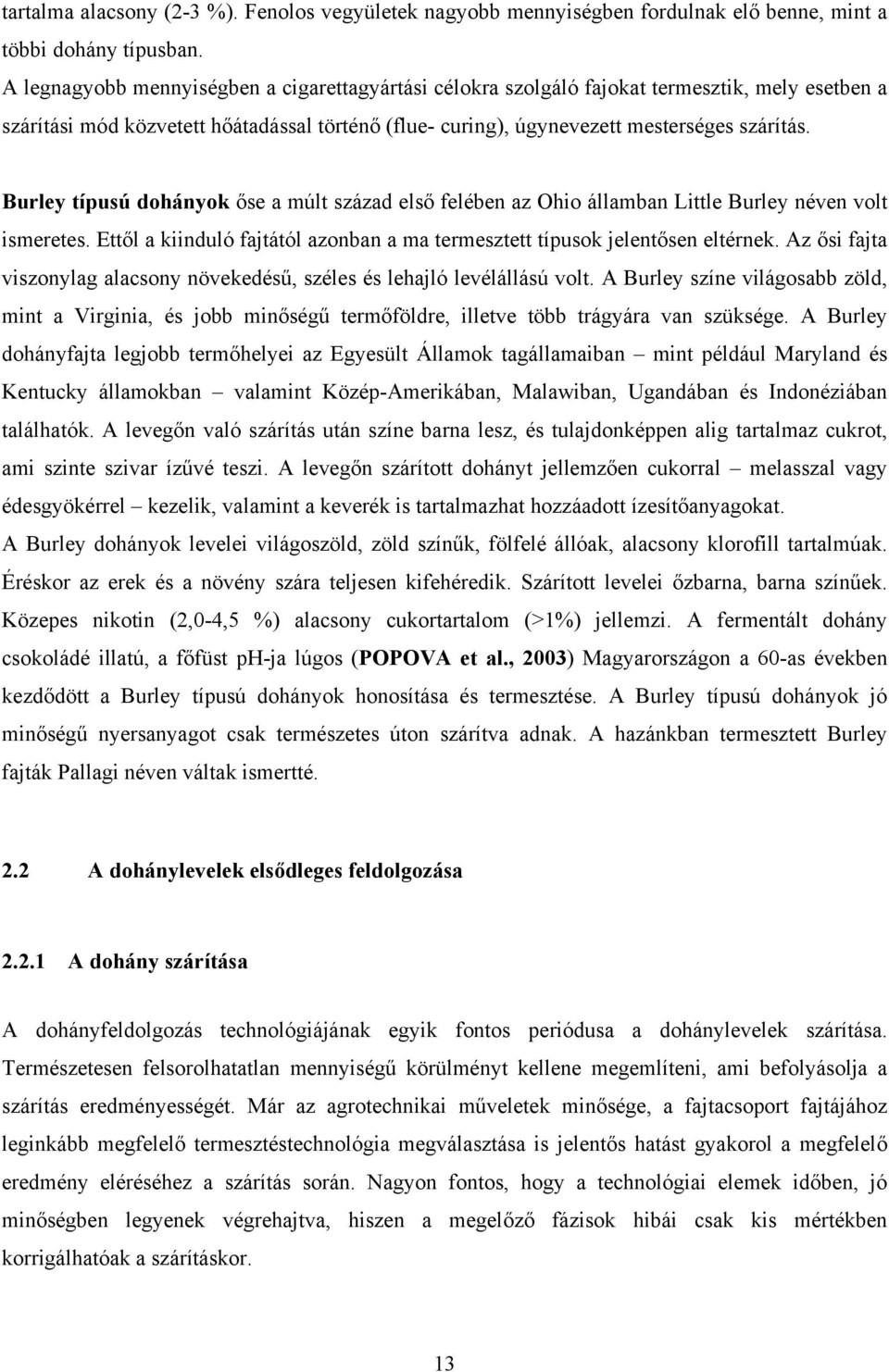 Burley típusú dohányok őse a múlt század első felében az Ohio államban Little Burley néven volt ismeretes. Ettől a kiinduló fajtától azonban a ma termesztett típusok jelentősen eltérnek.