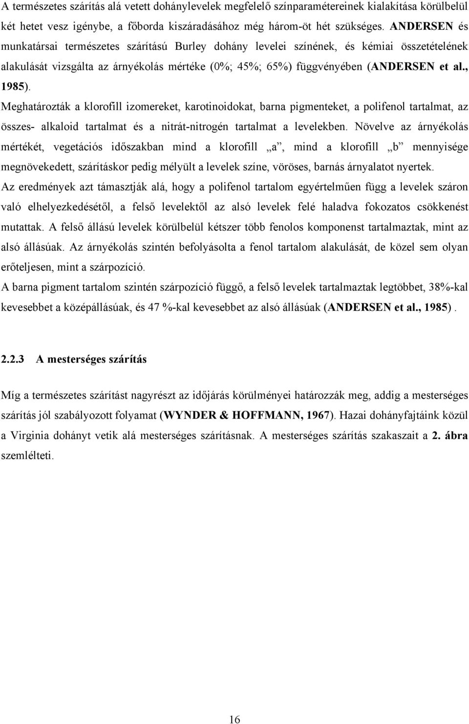 Meghatározták a klorofill izomereket, karotinoidokat, barna pigmenteket, a polifenol tartalmat, az összes- alkaloid tartalmat és a nitrát-nitrogén tartalmat a levelekben.