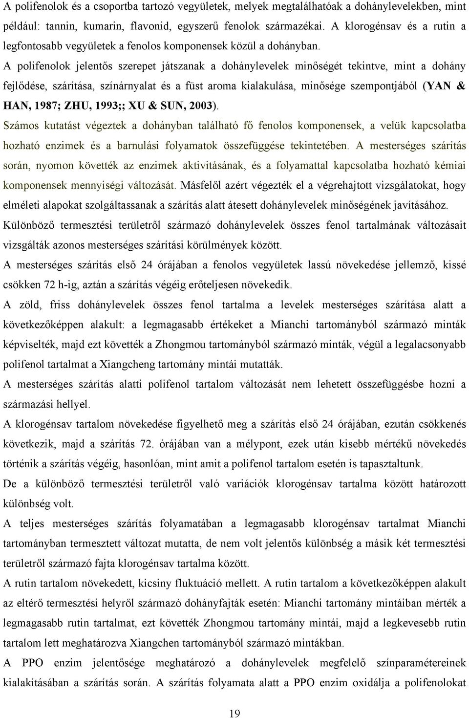 A polifenolok jelentős szerepet játszanak a dohánylevelek minőségét tekintve, mint a dohány fejlődése, szárítása, színárnyalat és a füst aroma kialakulása, minősége szempontjából (YAN & HAN, 1987;