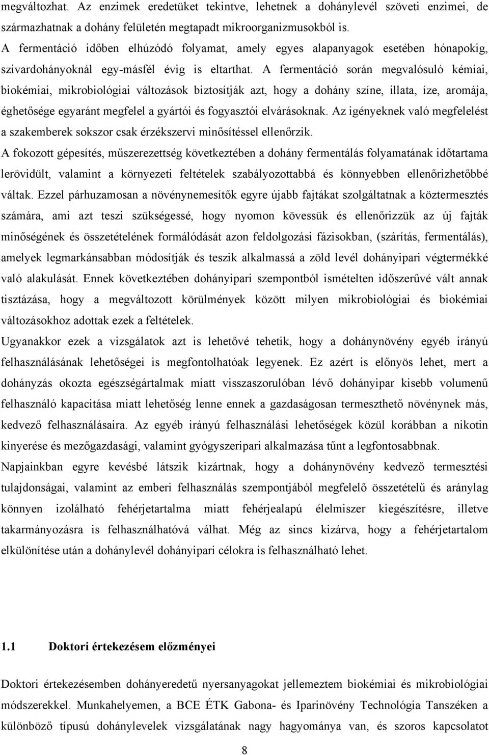 A fermentáció során megvalósuló kémiai, biokémiai, mikrobiológiai változások biztosítják azt, hogy a dohány színe, illata, íze, aromája, éghetősége egyaránt megfelel a gyártói és fogyasztói