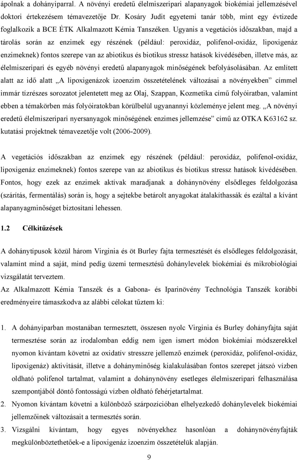 Ugyanis a vegetációs időszakban, majd a tárolás során az enzimek egy részének (például: peroxidáz, polifenol-oxidáz, lipoxigenáz enzimeknek) fontos szerepe van az abiotikus és biotikus stressz