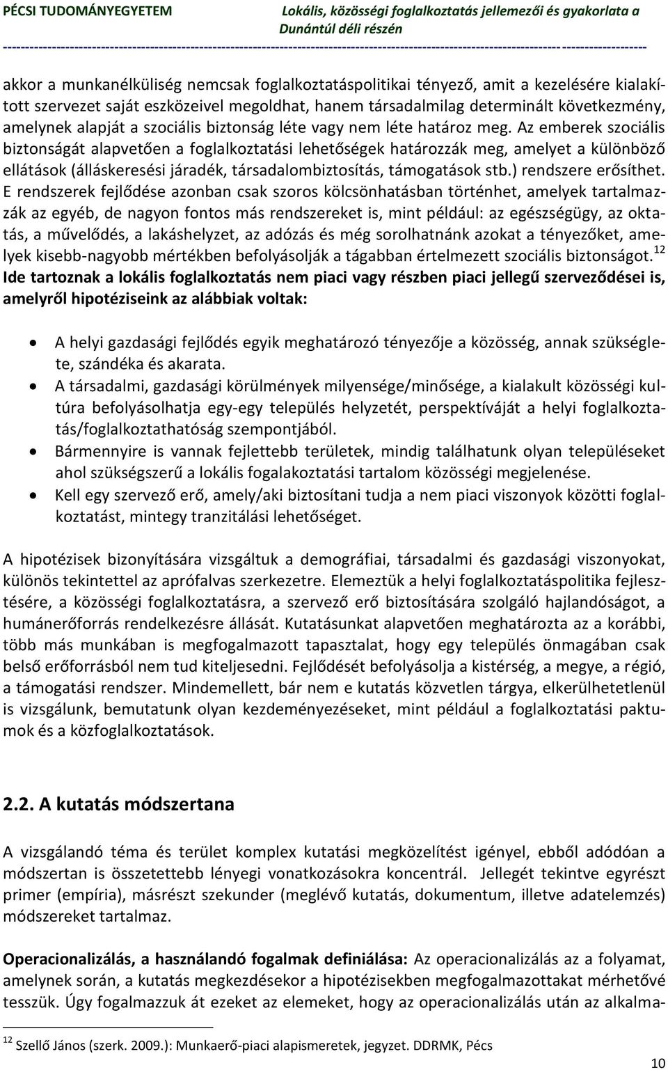 Az emberek szociális biztonságát alapvetően a foglalkoztatási lehetőségek határozzák meg, amelyet a különböző ellátások (álláskeresési járadék, társadalombiztosítás, támogatások stb.