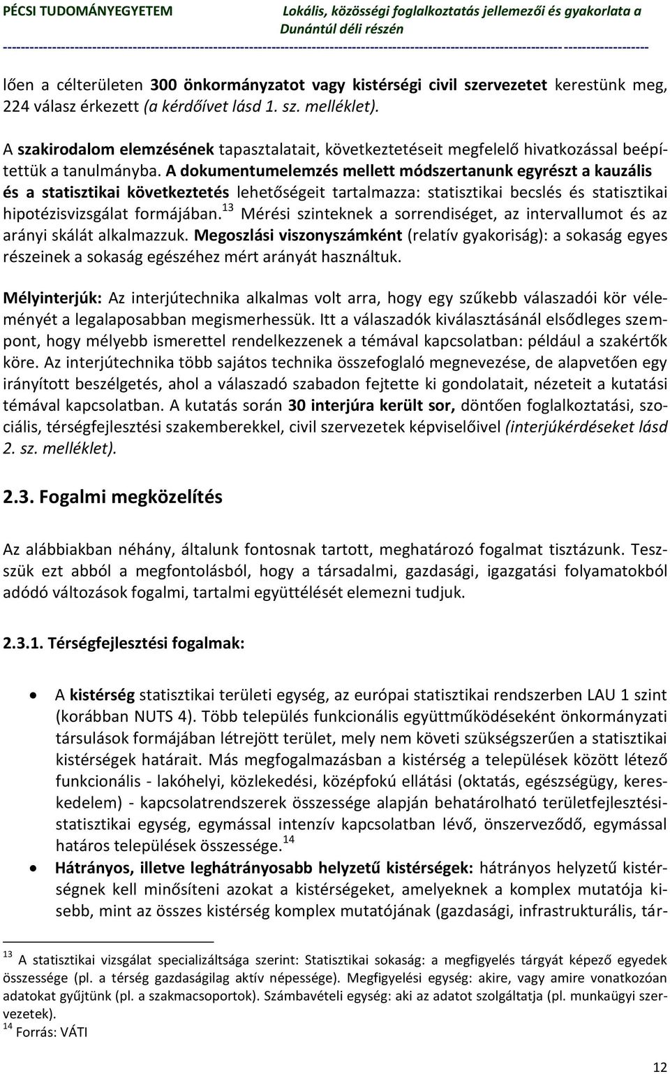 A dokumentumelemzés mellett módszertanunk egyrészt a kauzális és a statisztikai következtetés lehetőségeit tartalmazza: statisztikai becslés és statisztikai hipotézisvizsgálat formájában.