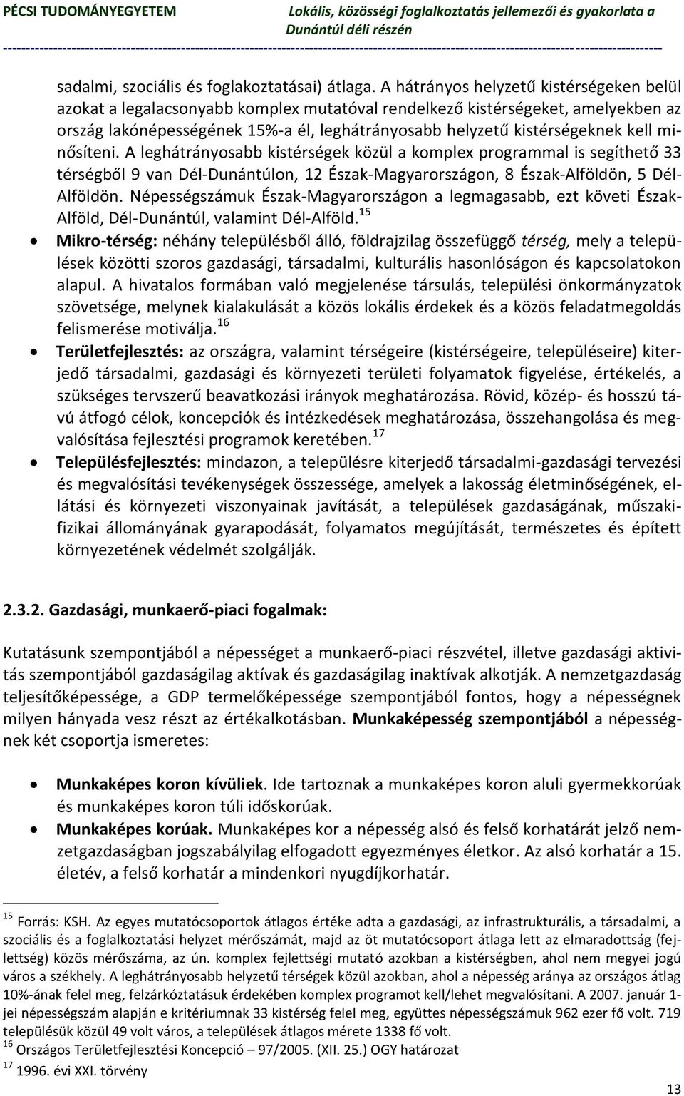 kell minősíteni. A leghátrányosabb kistérségek közül a komplex programmal is segíthető 33 térségből 9 van Dél-Dunántúlon, 12 Észak-Magyarországon, 8 Észak-Alföldön, 5 Dél- Alföldön.