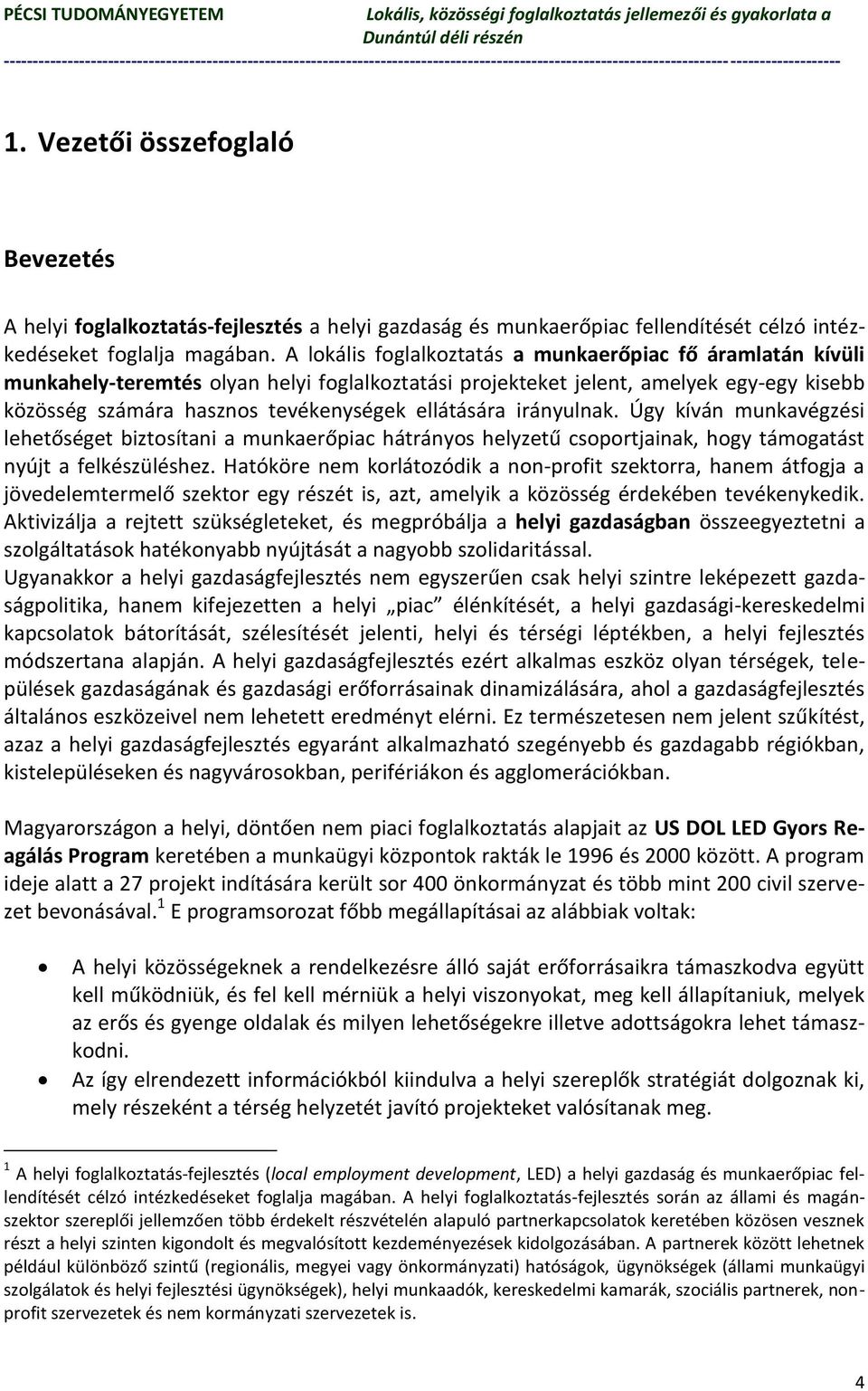 irányulnak. Úgy kíván munkavégzési lehetőséget biztosítani a munkaerőpiac hátrányos helyzetű csoportjainak, hogy támogatást nyújt a felkészüléshez.