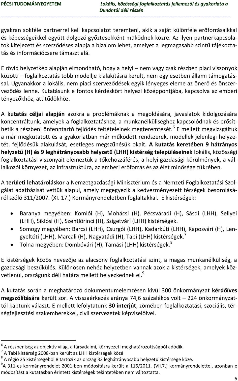 E rövid helyzetkép alapján elmondható, hogy a helyi nem vagy csak részben piaci viszonyok közötti foglalkoztatás több modellje kialakításra került, nem egy esetben állami támogatással.