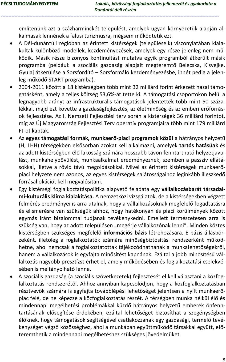 Másik része bizonyos kontinuitást mutatva egyik programból átkerült másik programba (például: a szociális gazdaság alapjait megteremtő Belecska, Kisvejke, Gyulaj átkerülése a Sorsfordító Sorsformáló