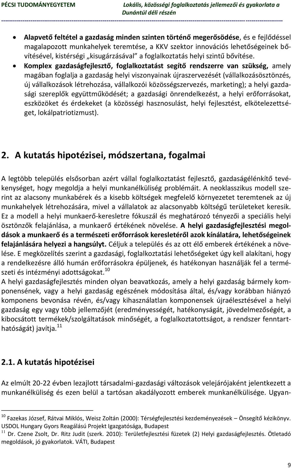 Komplex gazdaságfejlesztő, foglalkoztatást segítő rendszerre van szükség, amely magában foglalja a gazdaság helyi viszonyainak újraszervezését (vállalkozásösztönzés, új vállalkozások létrehozása,