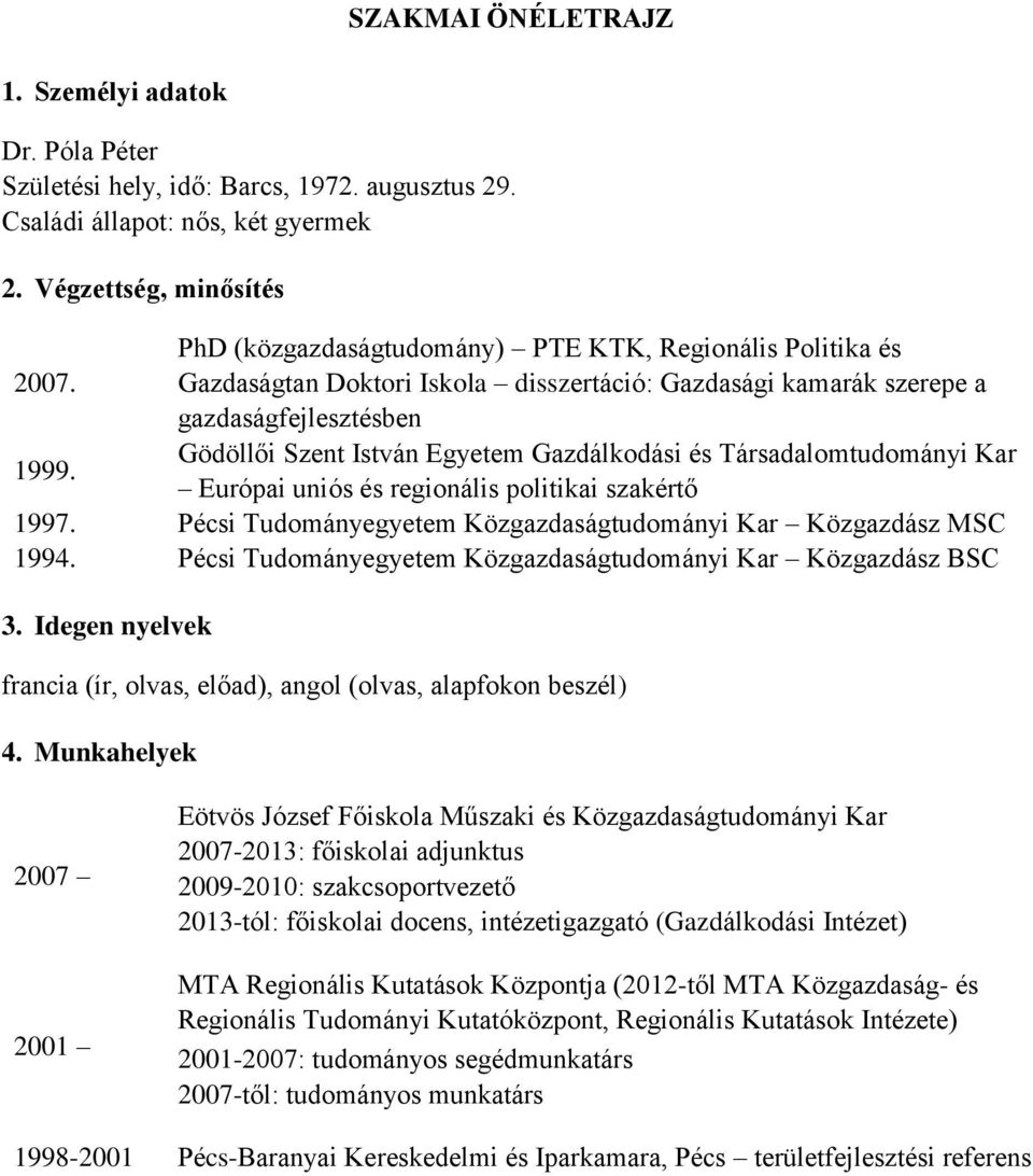 Társadalomtudományi Kar Európai uniós és regionális politikai szakértő 1997. Pécsi Tudományegyetem Közgazdaságtudományi Kar Közgazdász MSC 1994.