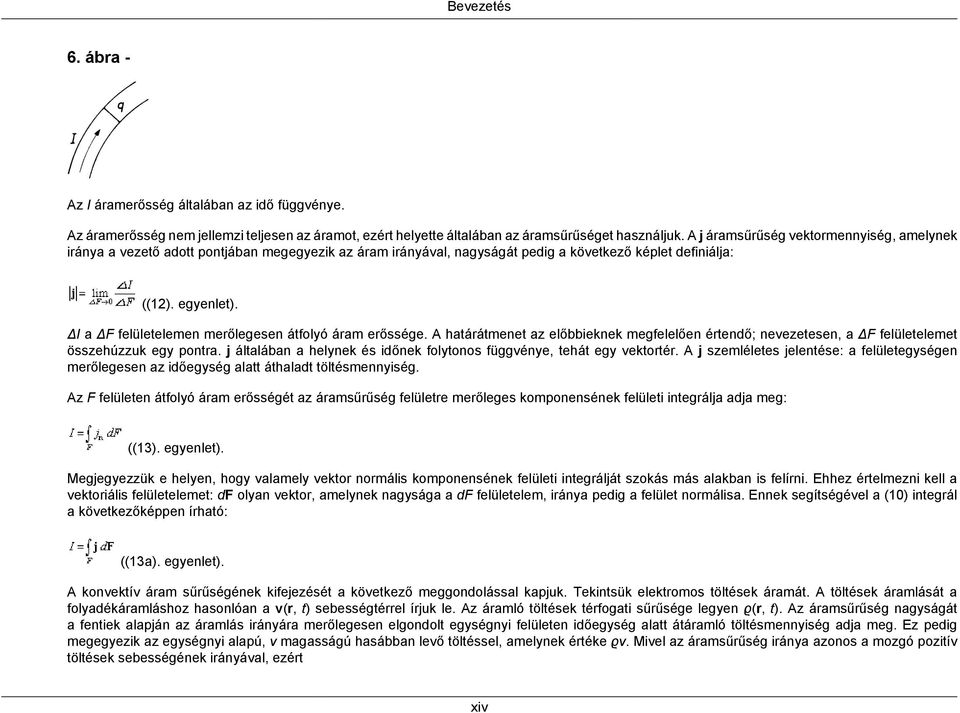 ΔI a ΔF felületelemen merőlegesen átfolyó áram erőssége. A határátmenet az előbbieknek megfelelően értendő; nevezetesen, a ΔF felületelemet összehúzzuk egy pontra.