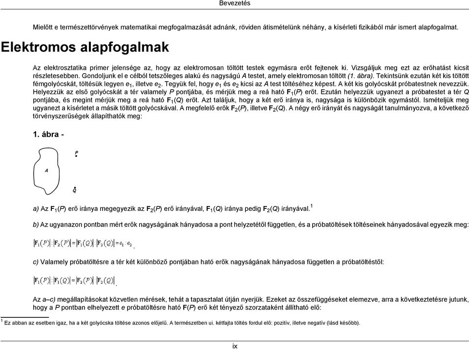 Gondoljunk el e célból tetszőleges alakú és nagyságú A testet, amely elektromosan töltött (1. ábra). Tekintsünk ezután két kis töltött fémgolyócskát, töltésük legyen e1, illetve e2.