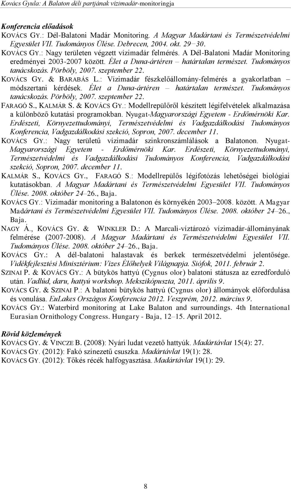 : Vízimadár fészkelőállomány-felmérés a gyakorlatban módszertani kérdések. Élet a Duna-ártéren határtalan természet. Tudományos tanácskozás. Pörböly, 2007. szeptember 22. FARAGÓ S., KALMÁR S.