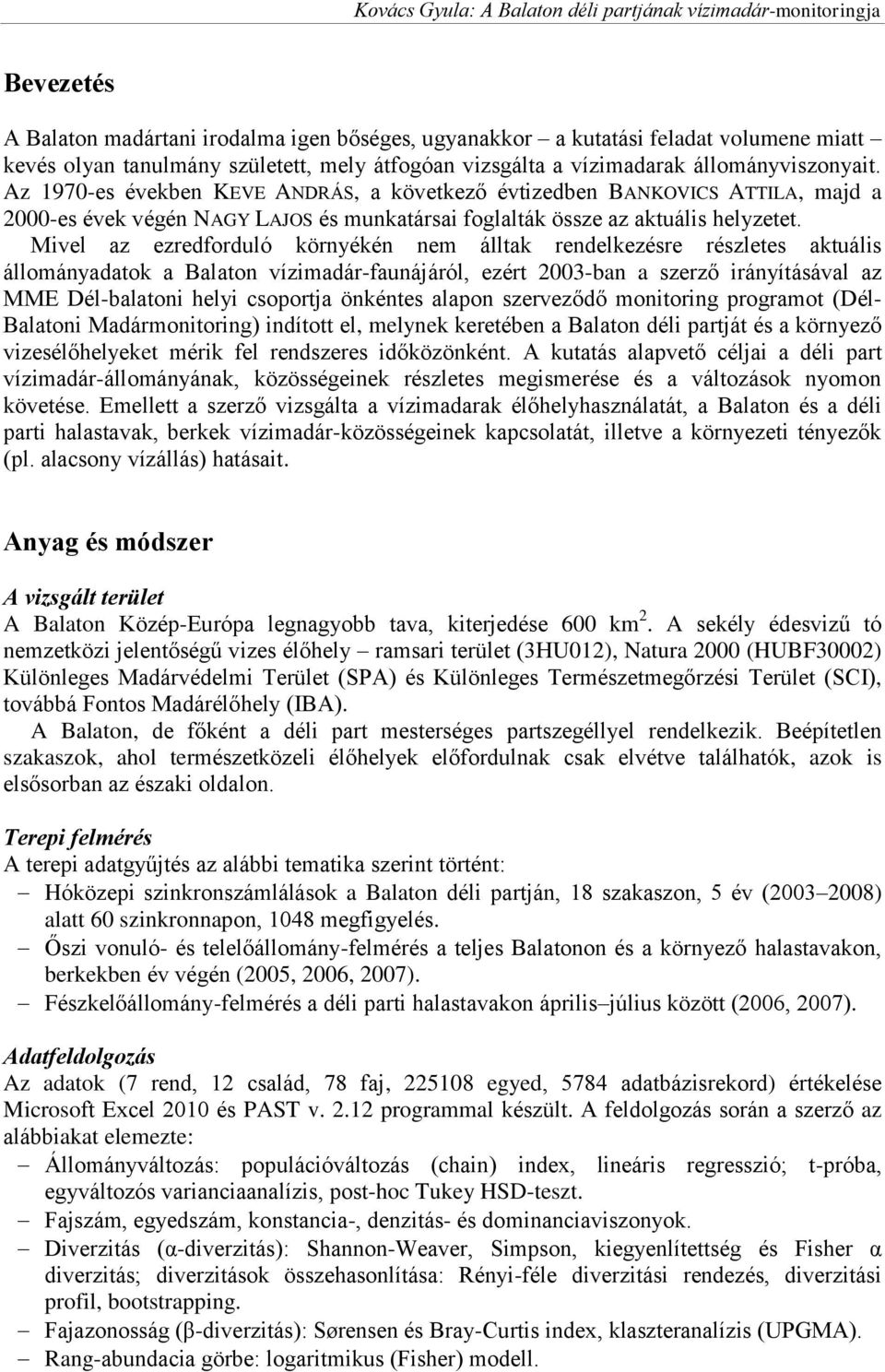 Mivel az ezredforduló környékén nem álltak rendelkezésre részletes aktuális állományadatok a Balaton vízimadár-faunájáról, ezért 2003-ban a szerző irányításával az MME Dél-balatoni helyi csoportja