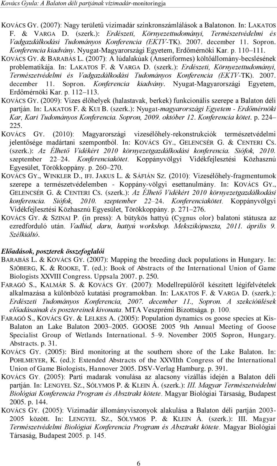 p. 110 111. KOVÁCS GY. & BARABÁS L. (2007): A lúdalakúak (Anseriformes) költőállomány-becslésének problematikája. In: LAKATOS F. & VARGA D. (szerk. p. 112 113. KOVÁCS GY. (2009): Vizes élőhelyek (halastavak, berkek) funkcionális szerepe a Balaton déli partján.