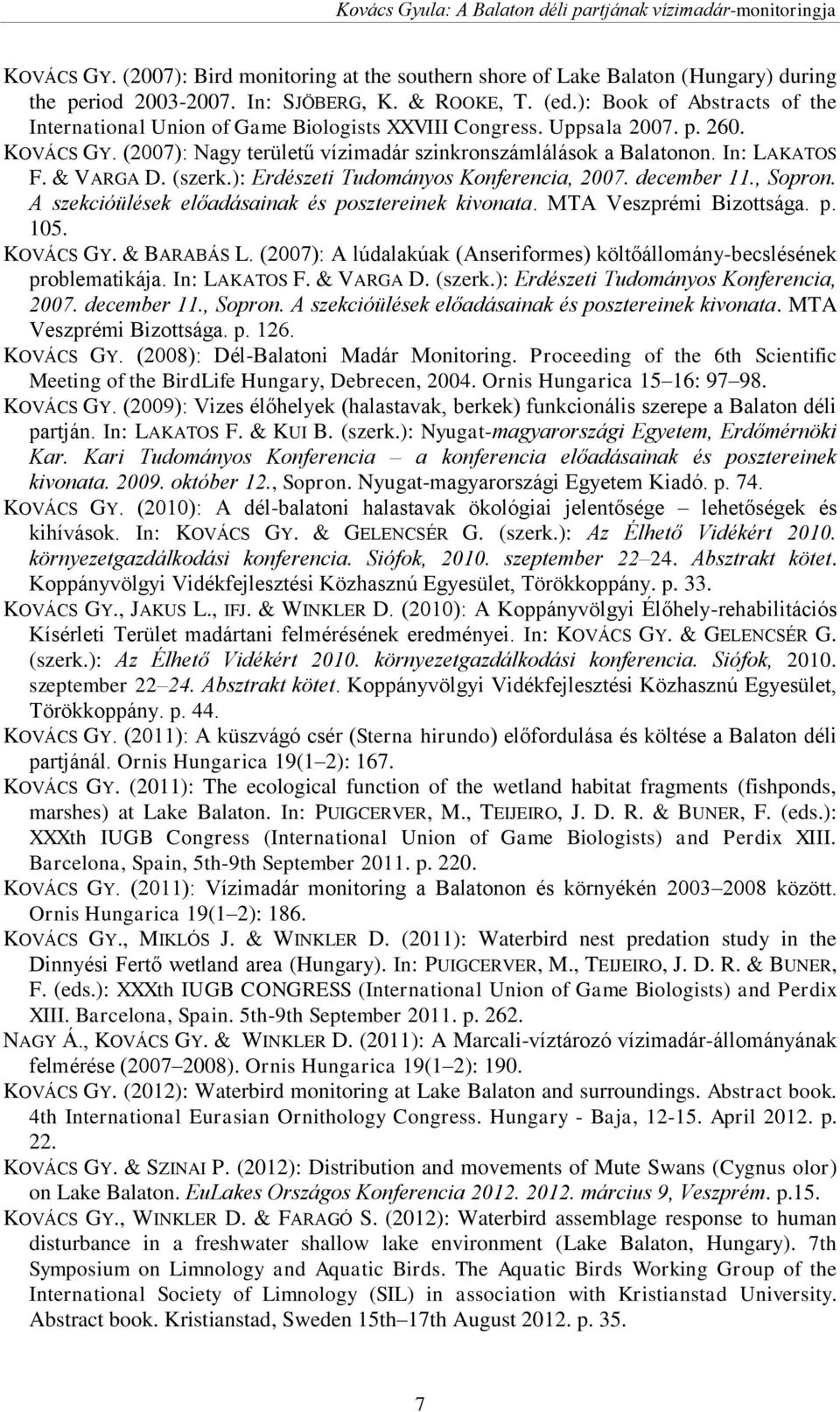 & VARGA D. (szerk.): Erdészeti Tudományos Konferencia, 2007. december 11., Sopron. A szekcióülések előadásainak és posztereinek kivonata. MTA Veszprémi Bizottsága. p. 105. KOVÁCS GY. & BARABÁS L.