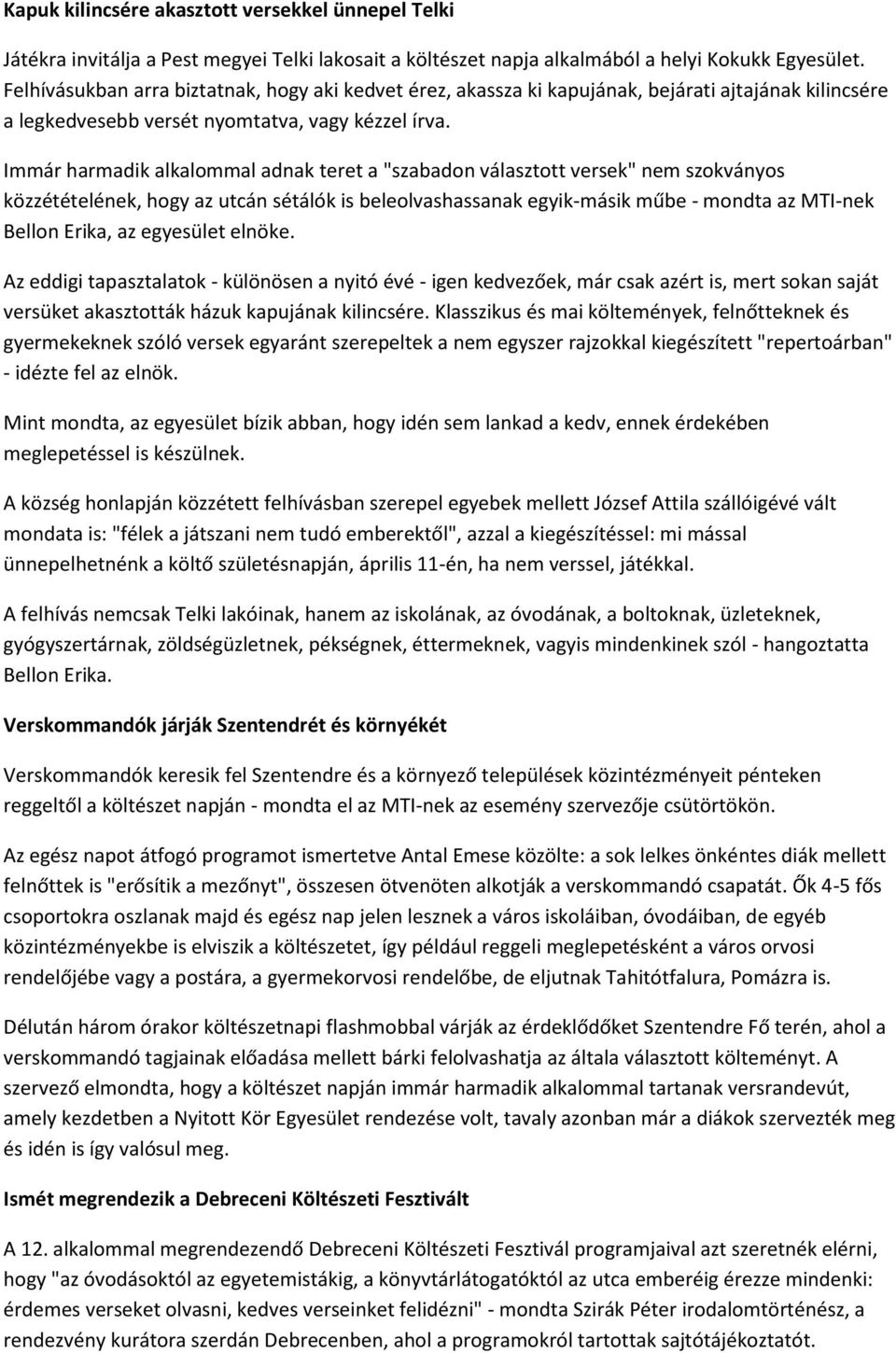 Immár harmadik alkalommal adnak teret a "szabadon választott versek" nem szokványos közzétételének, hogy az utcán sétálók is beleolvashassanak egyik-másik műbe - mondta az MTI-nek Bellon Erika, az