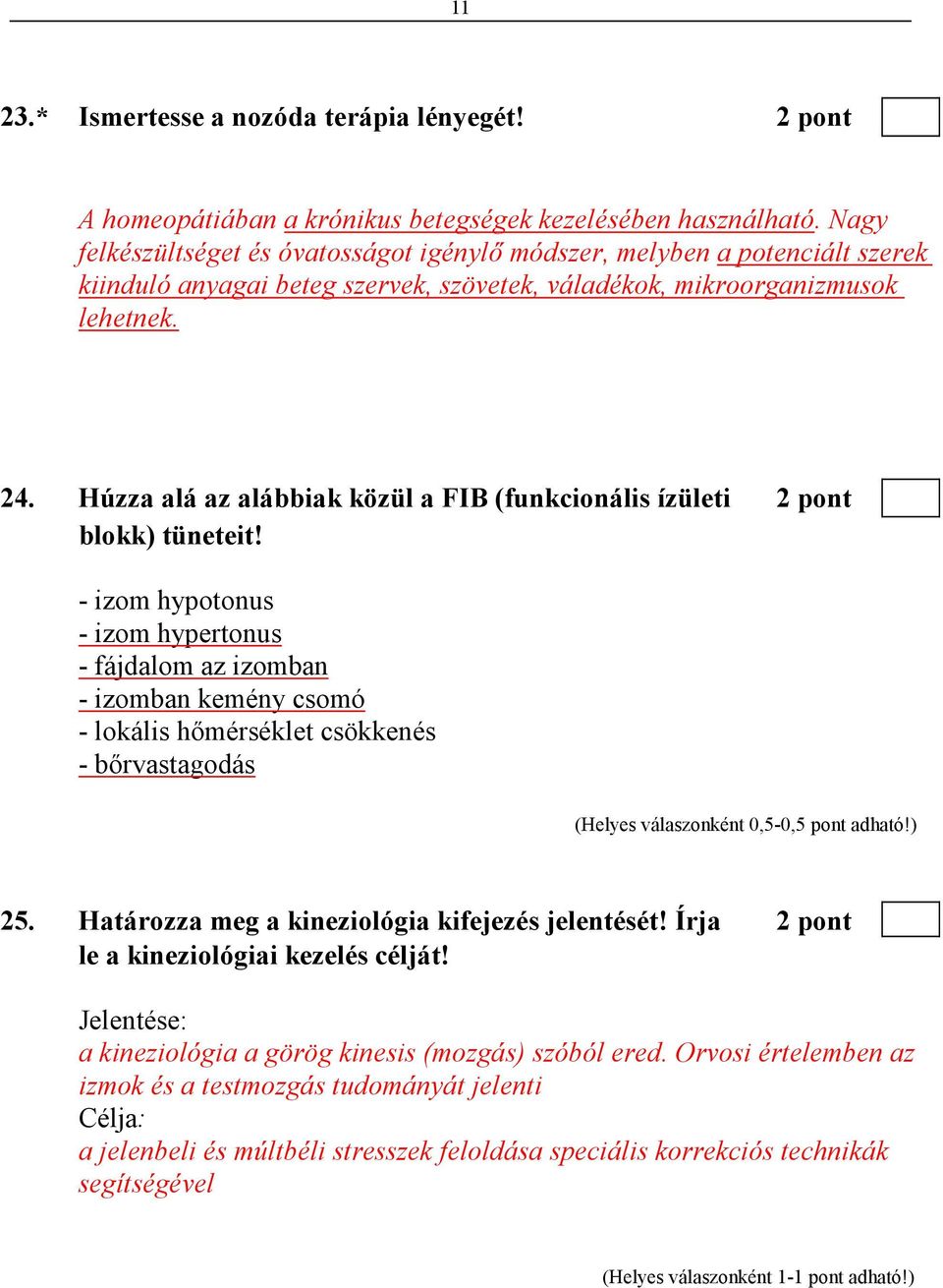 Húzza alá az alábbiak közül a FIB (funkcionális ízületi 2 pont blokk) tüneteit!