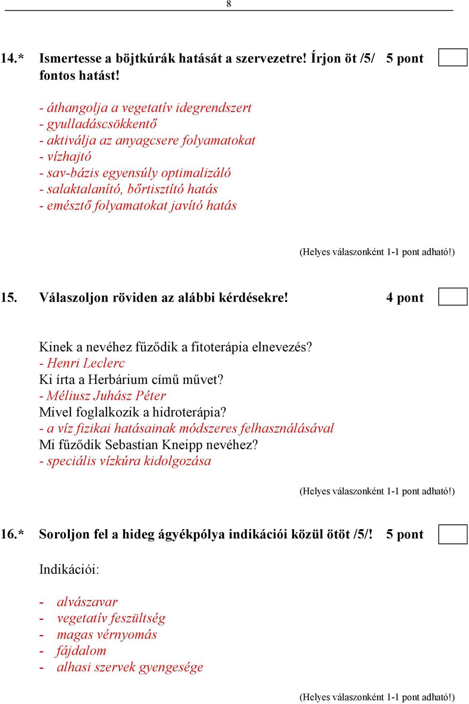 folyamatokat javító hatás 15. Válaszoljon röviden az alábbi kérdésekre! 4 pont Kinek a nevéhez főzıdik a fitoterápia elnevezés? - Henri Leclerc Ki írta a Herbárium címő mővet?