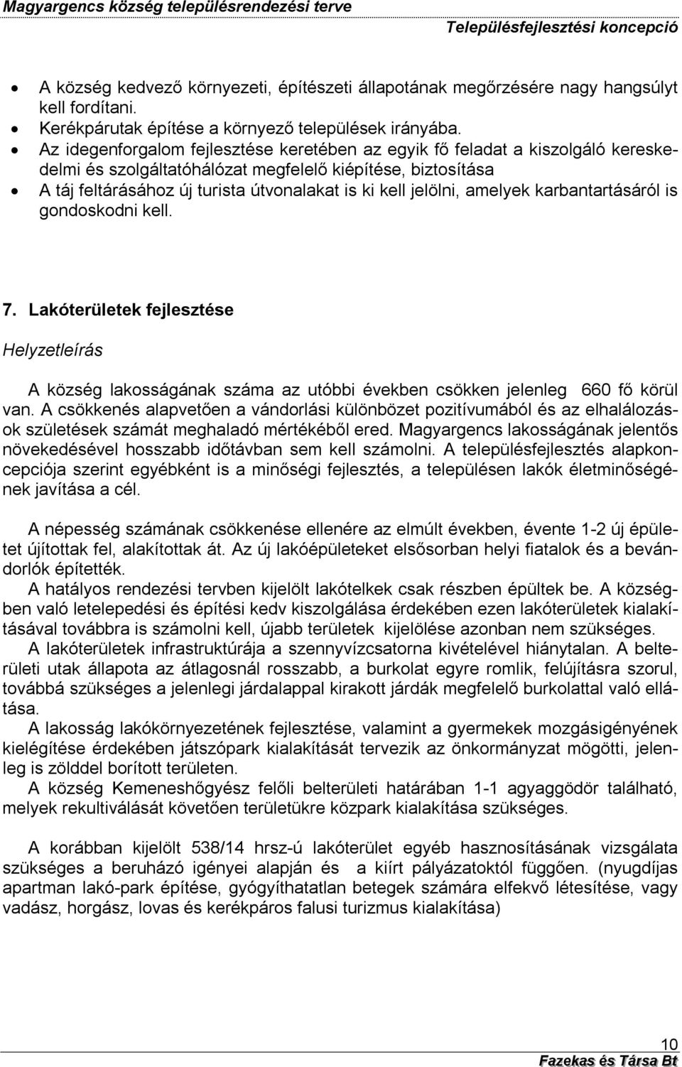 jelölni, amelyek karbantartásáról is gondoskodni kell. 7. Lakóterületek fejlesztése Helyzetleírás A község lakosságának száma az utóbbi években csökken jelenleg 660 fő körül van.