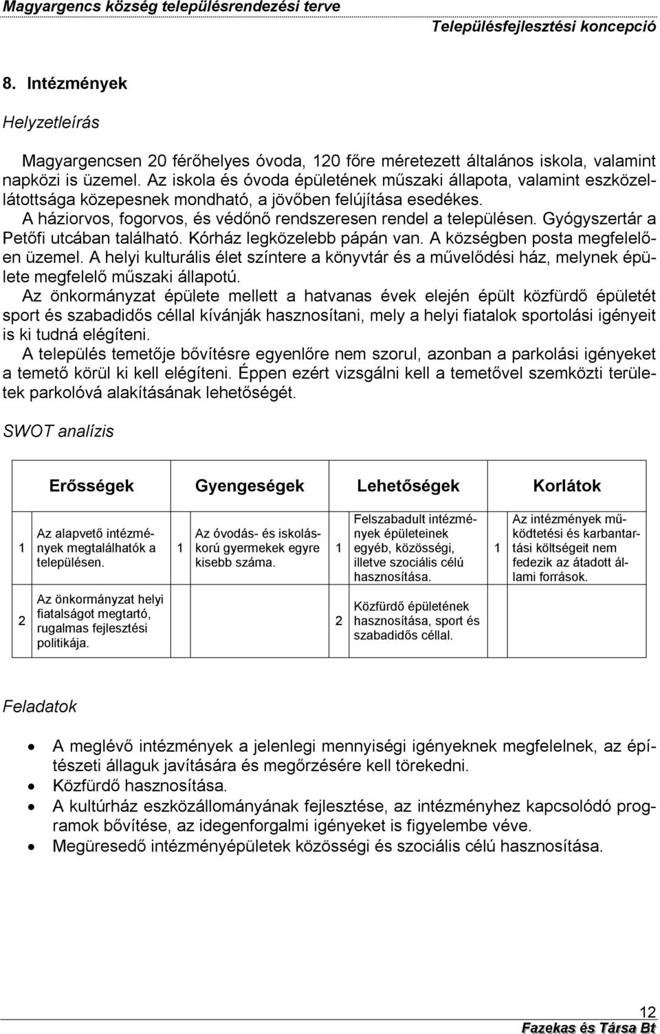 Gyógyszertár a Petőfi utcában található. Kórház legközelebb pápán van. A községben posta megfelelően üzemel.