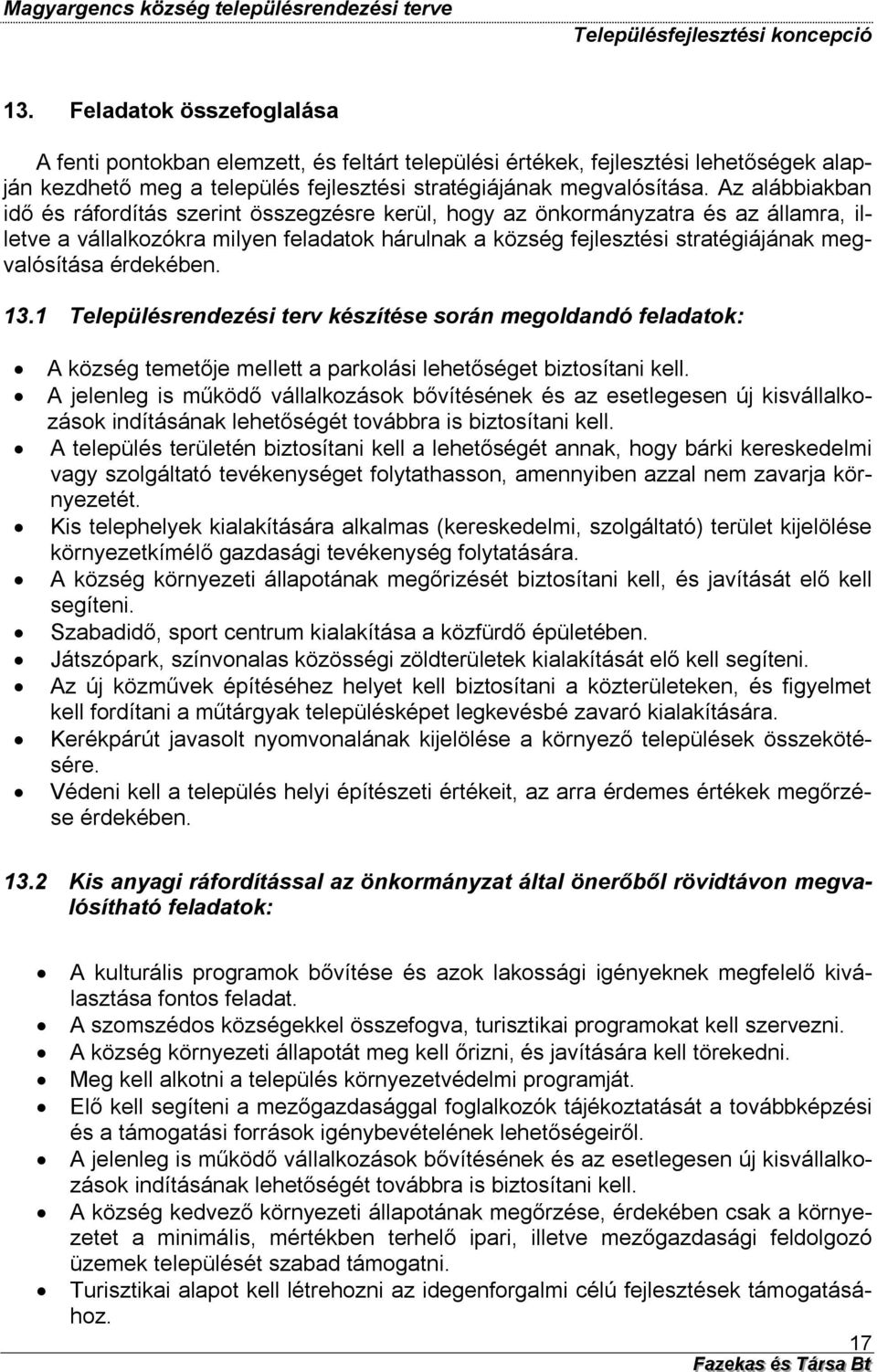 érdekében. 3. Településrendezési terv készítése során megoldandó feladatok: A község temetője mellett a parkolási lehetőséget biztosítani kell.