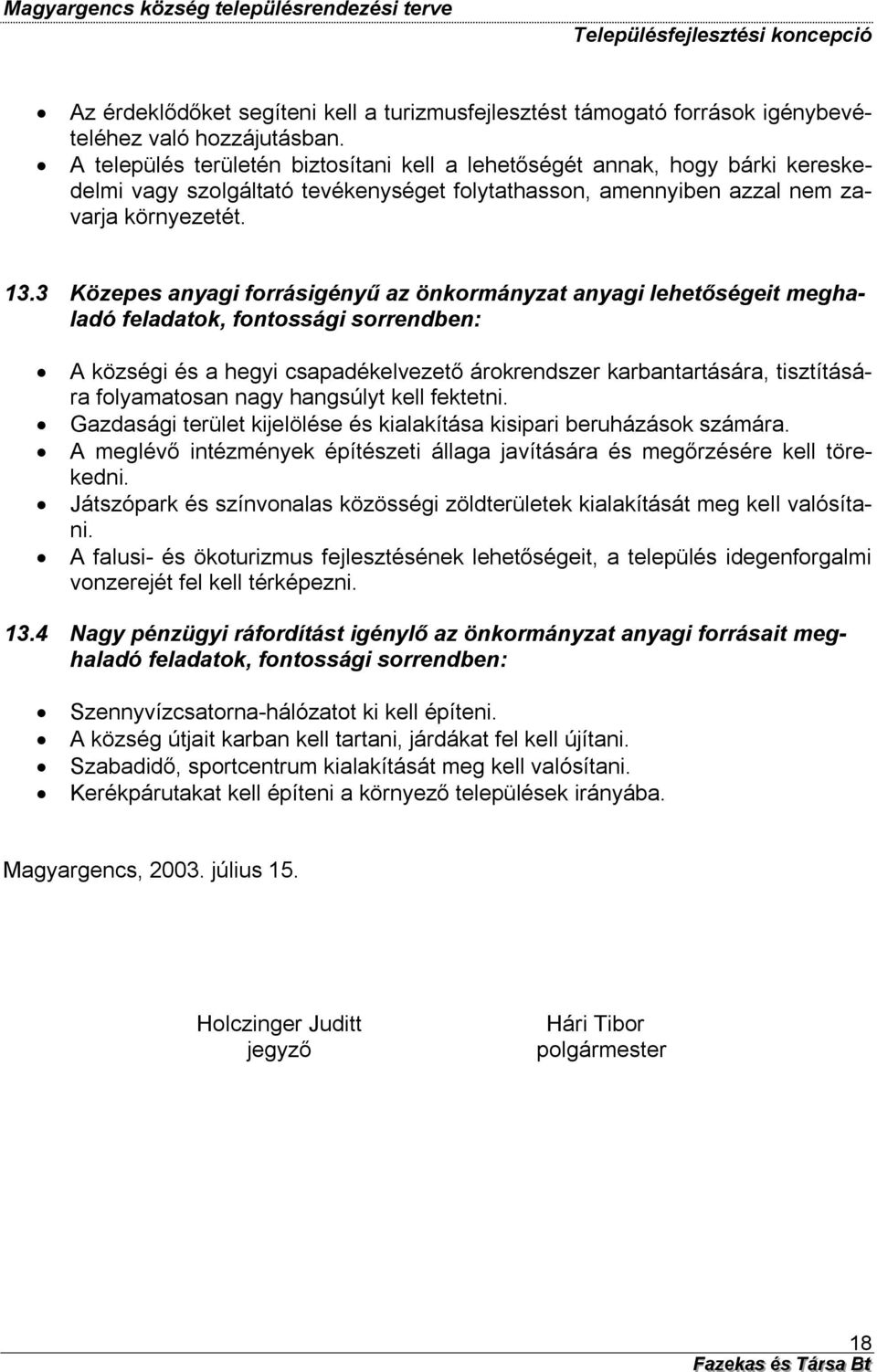 3 Közepes anyagi forrásigényű az önkormányzat anyagi lehetőségeit meghaladó feladatok, fontossági sorrendben: A községi és a hegyi csapadékelvezető árokrendszer karbantartására, tisztítására