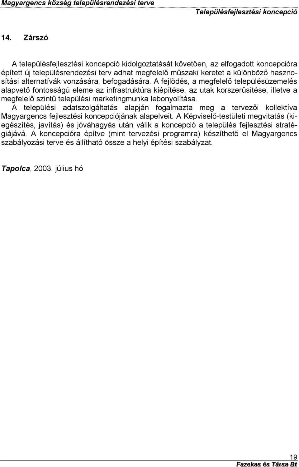 A fejlődés, a megfelelő településüzemelés alapvető fontosságú eleme az infrastruktúra kiépítése, az utak korszerűsítése, illetve a megfelelő szintű települési marketingmunka lebonyolítása.