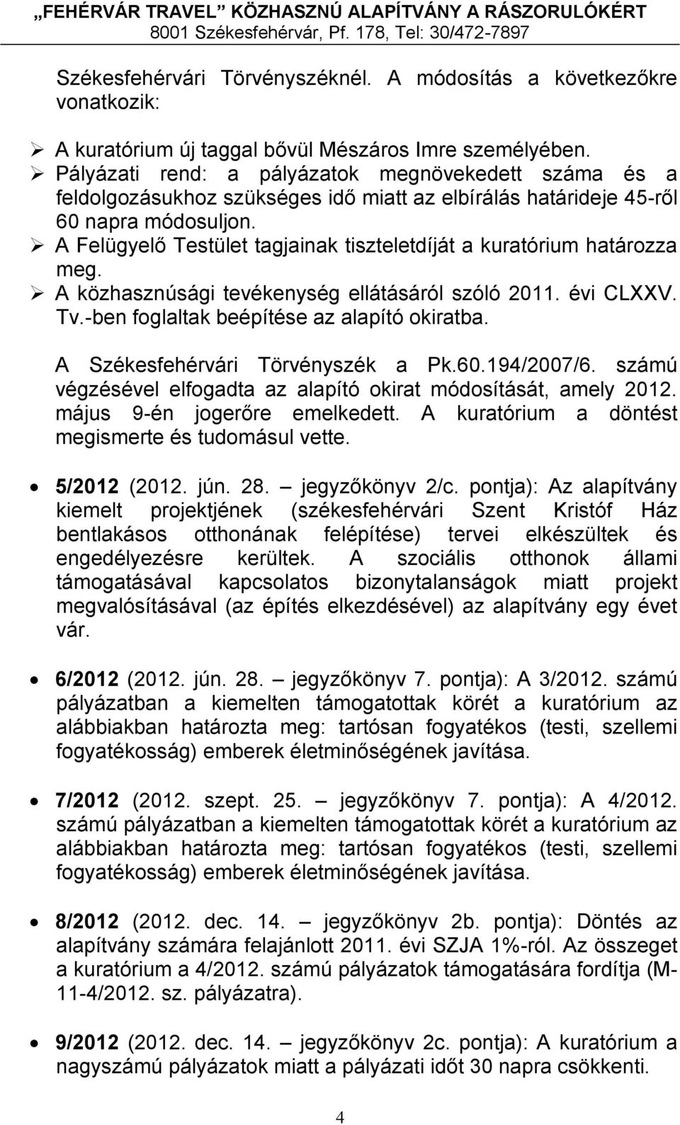 A Felügyelő Testület tagjainak tiszteletdíját a kuratórium határozza meg. A közhasznúsági tevékenység ellátásáról szóló 2011. évi CLXXV. Tv.-ben foglaltak beépítése az alapító okiratba.