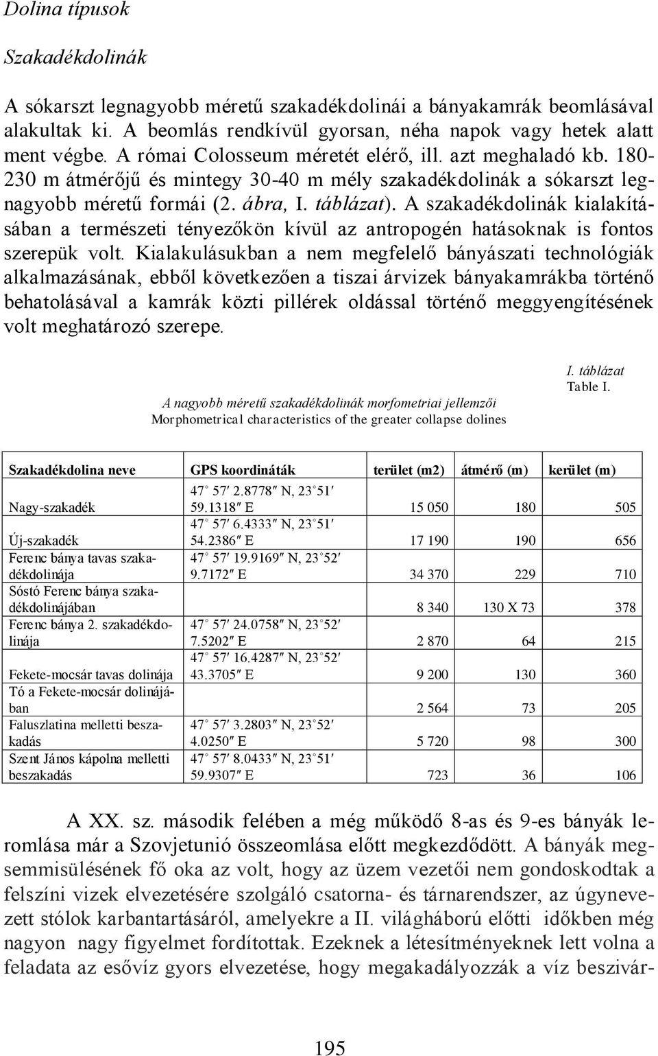 A szakadékdolinák kialakításában a természeti tényezőkön kívül az antropogén hatásoknak is fontos szerepük volt.