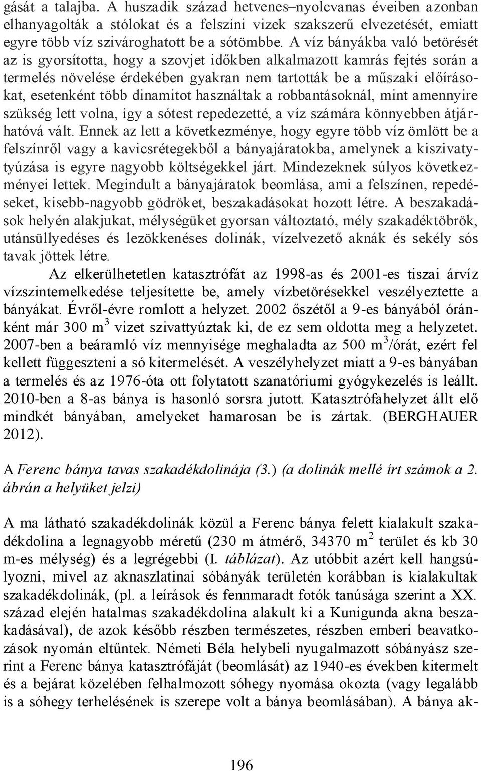 dinamitot használtak a robbantásoknál, mint amennyire szükség lett volna, így a sótest repedezetté, a víz számára könnyebben átjárhatóvá vált.