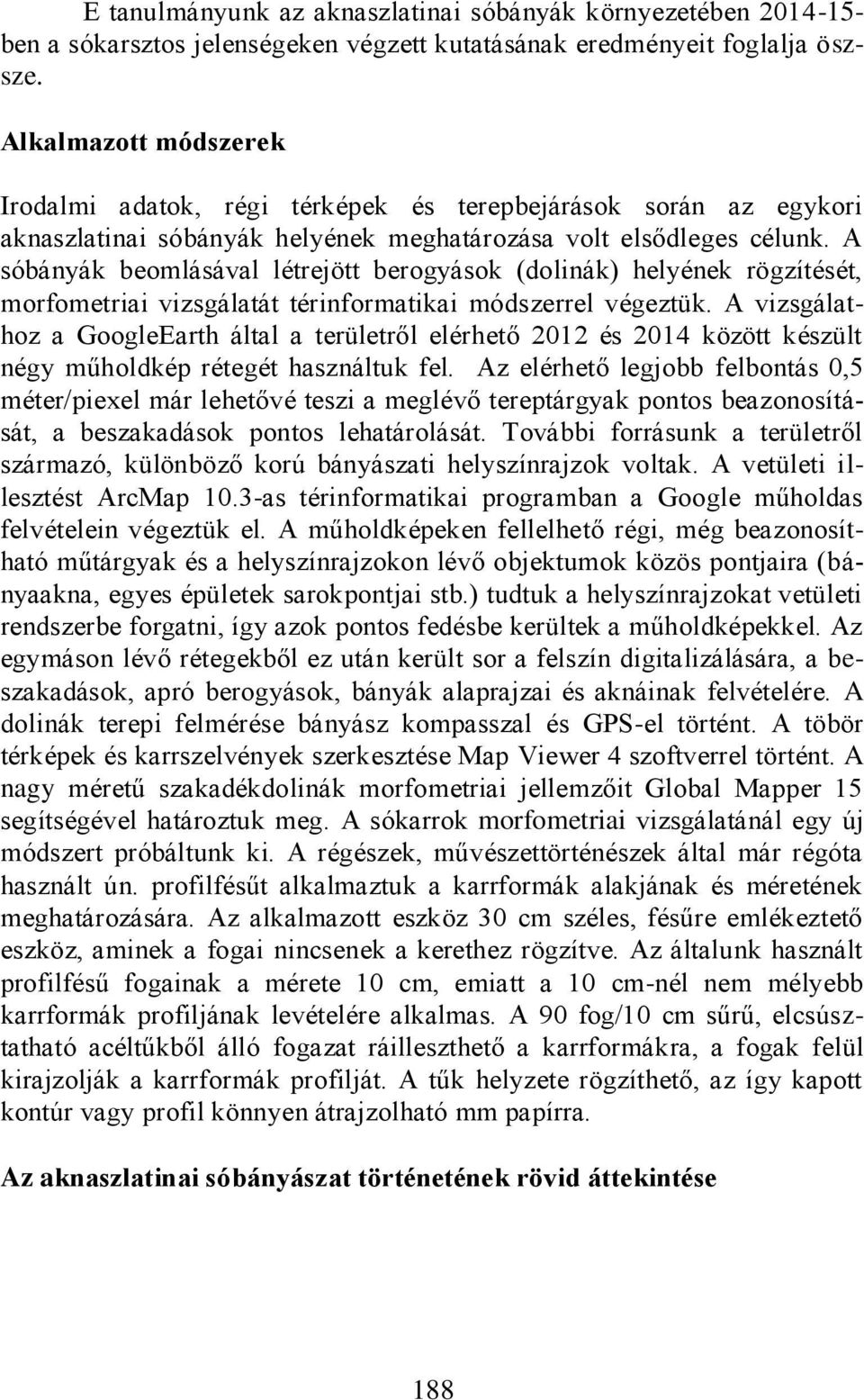 A sóbányák beomlásával létrejött berogyások (dolinák) helyének rögzítését, morfometriai vizsgálatát térinformatikai módszerrel végeztük.