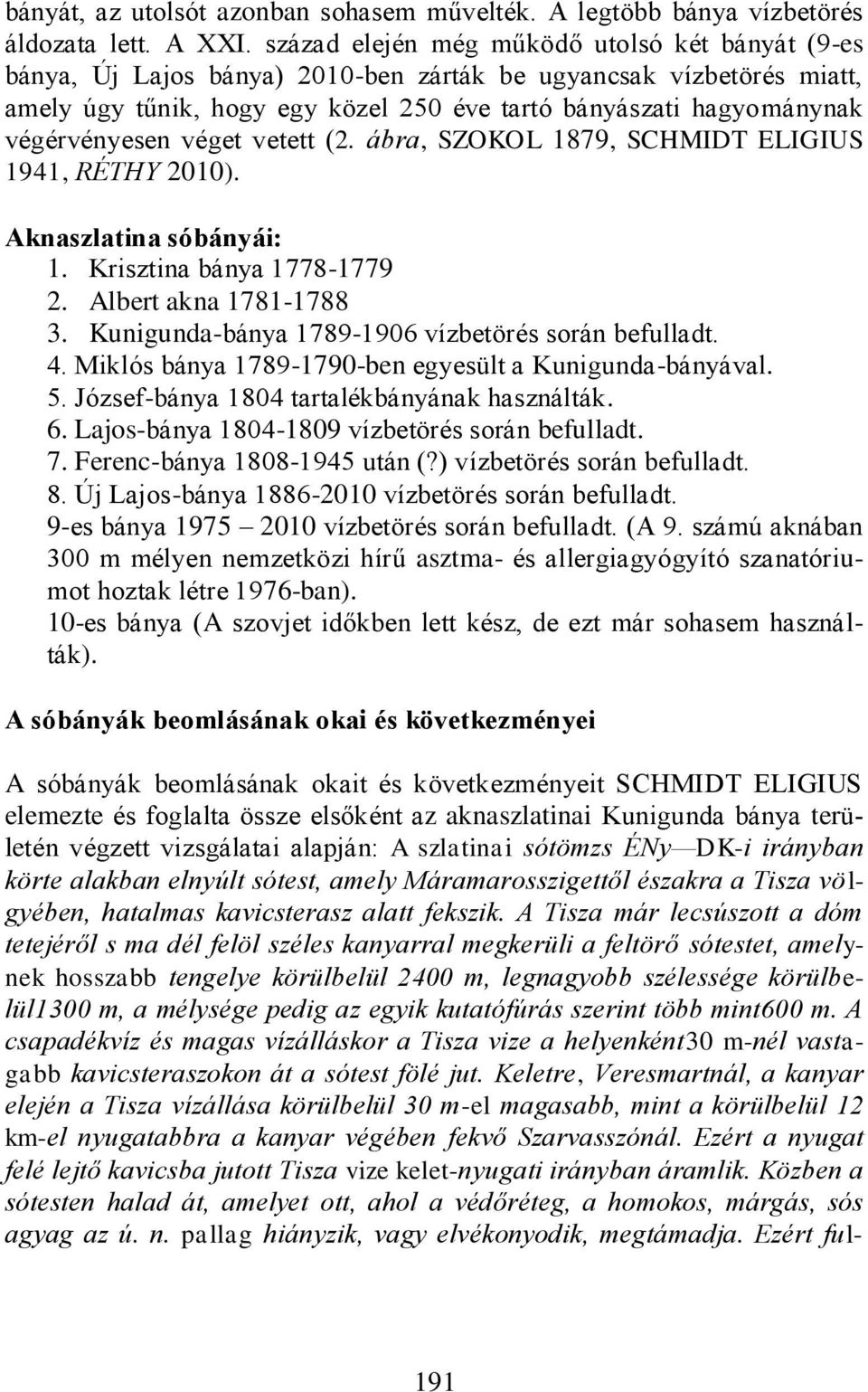 végérvényesen véget vetett (2. ábra, SZOKOL 1879, SCHMIDT ELIGIUS 1941, RÉTHY 2010). Aknaszlatina sóbányái: 1. Krisztina bánya 1778-1779 2. Albert akna 1781-1788 3.