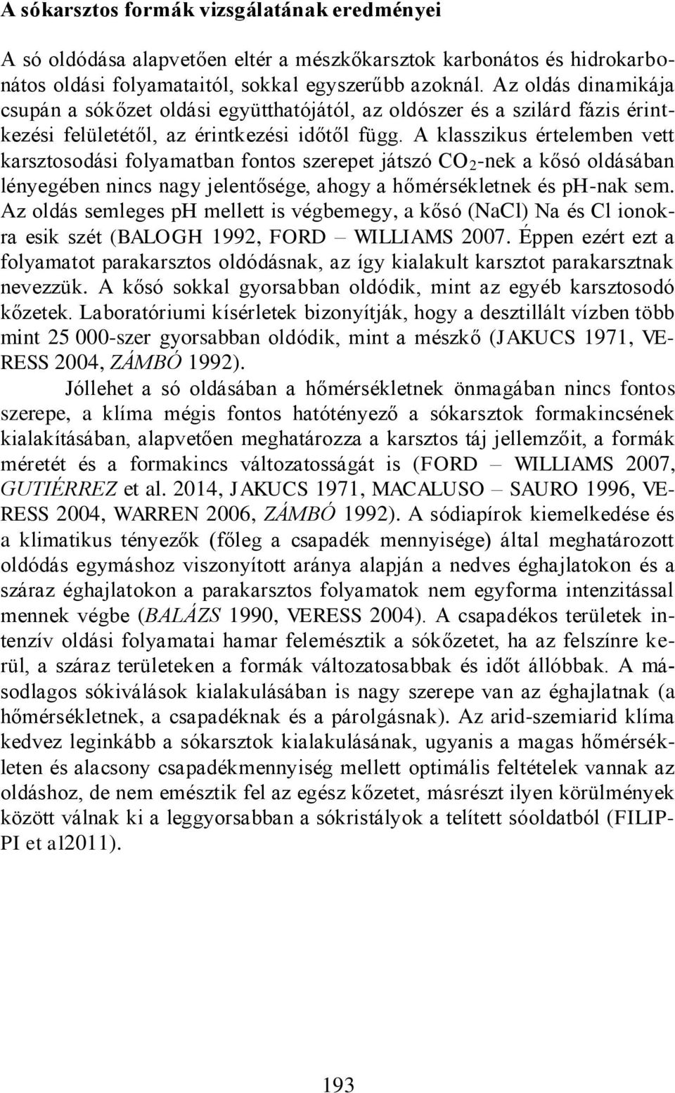 A klasszikus értelemben vett karsztosodási folyamatban fontos szerepet játszó CO 2 -nek a kősó oldásában lényegében nincs nagy jelentősége, ahogy a hőmérsékletnek és ph-nak sem.