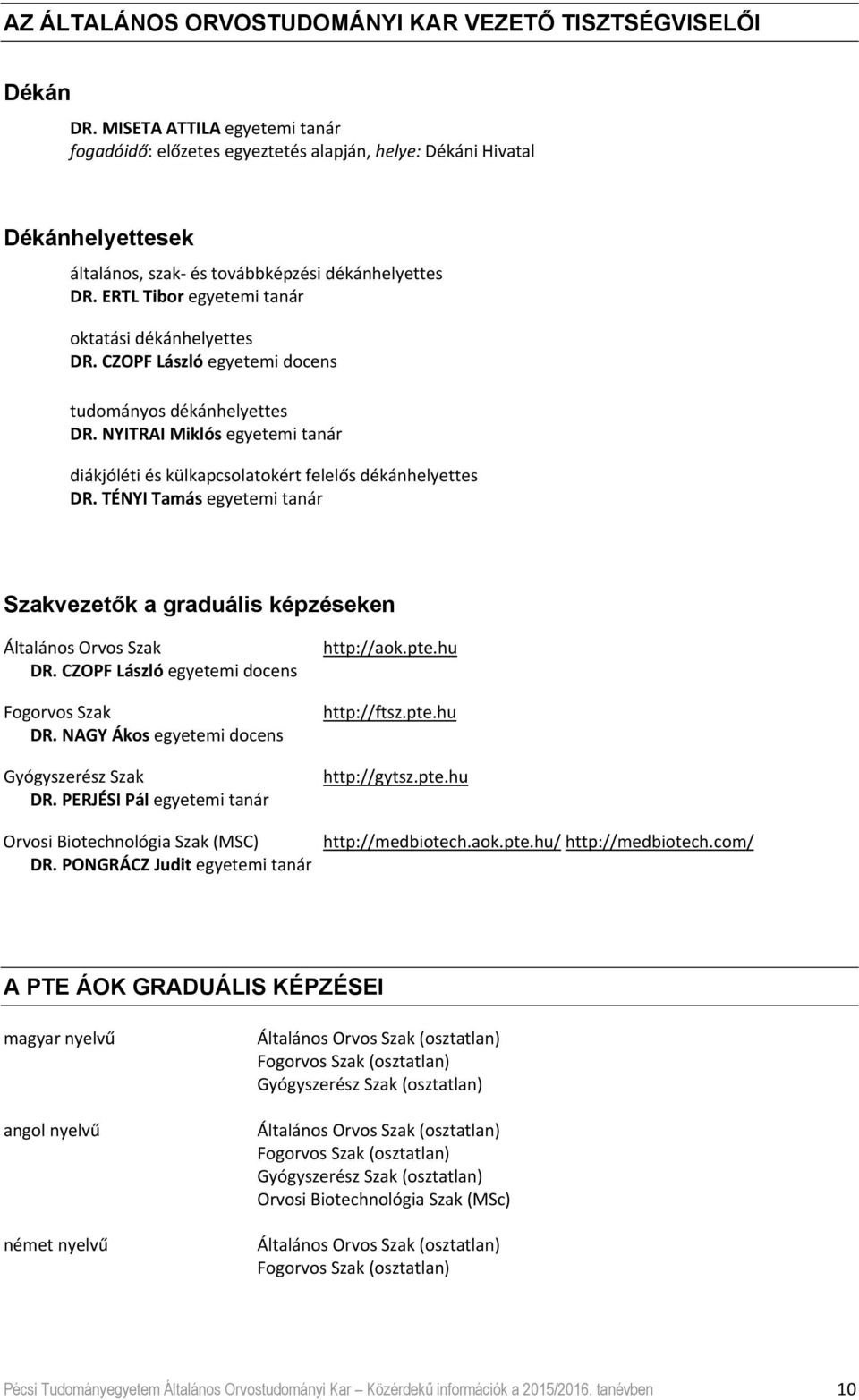 ERTL Tibor egyetemi tanár oktatási dékánhelyettes DR. CZOPF László egyetemi docens tudományos dékánhelyettes DR.