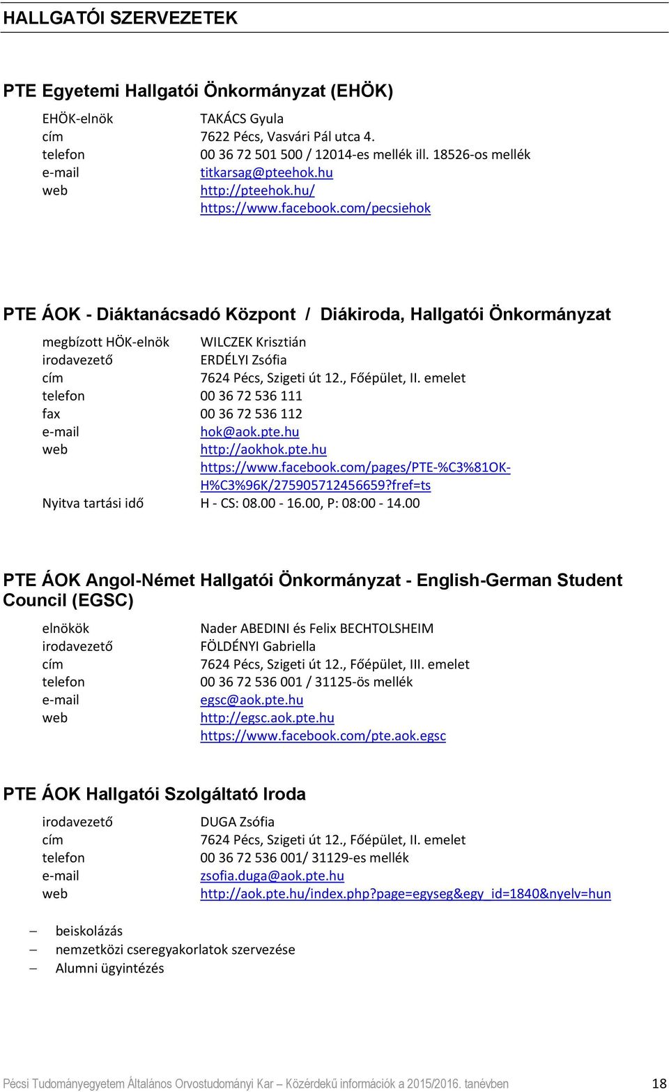 com/pecsiehok PTE ÁOK - Diáktanácsadó Központ / Diákiroda, Hallgatói Önkormányzat megbízott HÖK elnök WILCZEK Krisztián irodavezető ERDÉLYI Zsófia 7624 Pécs, Szigeti út 12., Főépület, II.