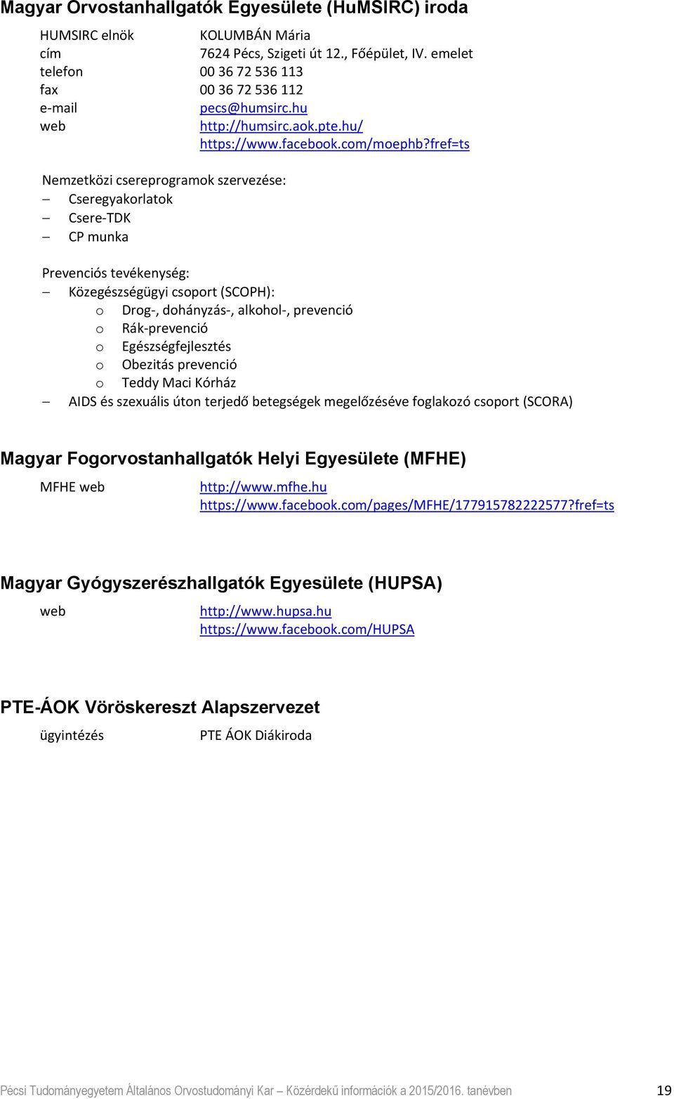 fref=ts Nemzetközi csereprogramok szervezése: Cseregyakorlatok Csere TDK CP munka Prevenciós tevékenység: Közegészségügyi csoport (SCOPH): o Drog, dohányzás, alkohol, prevenció o Rák prevenció o