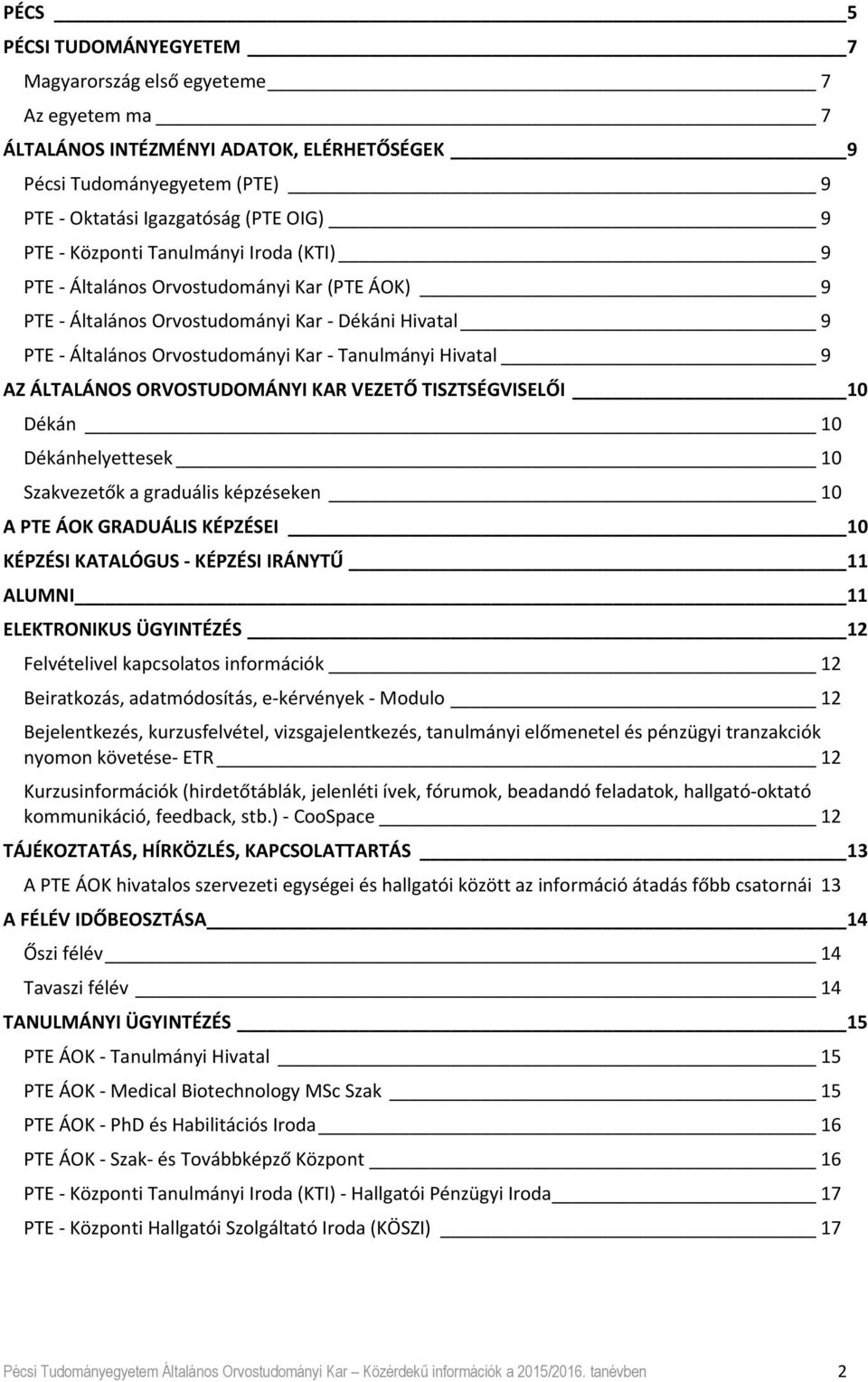 ORVOSTUDOMÁNYI KAR VEZETŐ TISZTSÉGVISELŐI 10 Dékán 10 Dékánhelyettesek 10 Szakvezetők a graduális képzéseken 10 A PTE ÁOK GRADUÁLIS KÉPZÉSEI 10 KÉPZÉSI KATALÓGUS KÉPZÉSI IRÁNYTŰ 11 ALUMNI 11