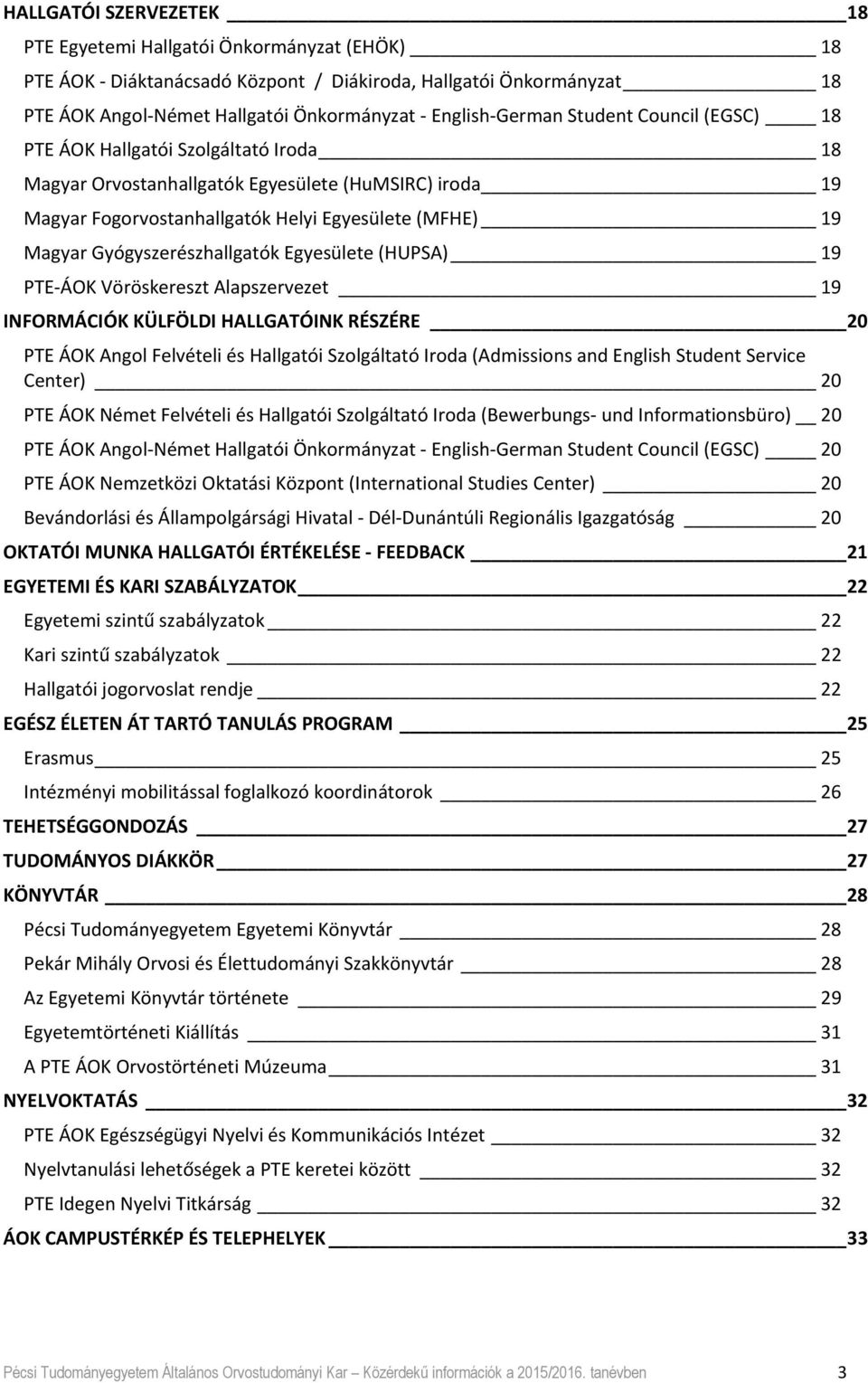 Gyógyszerészhallgatók Egyesülete (HUPSA) 19 PTE ÁOK Vöröskereszt Alapszervezet 19 INFORMÁCIÓK KÜLFÖLDI HALLGATÓINK RÉSZÉRE 20 PTE ÁOK Angol Felvételi és Hallgatói Szolgáltató Iroda (Admissions and