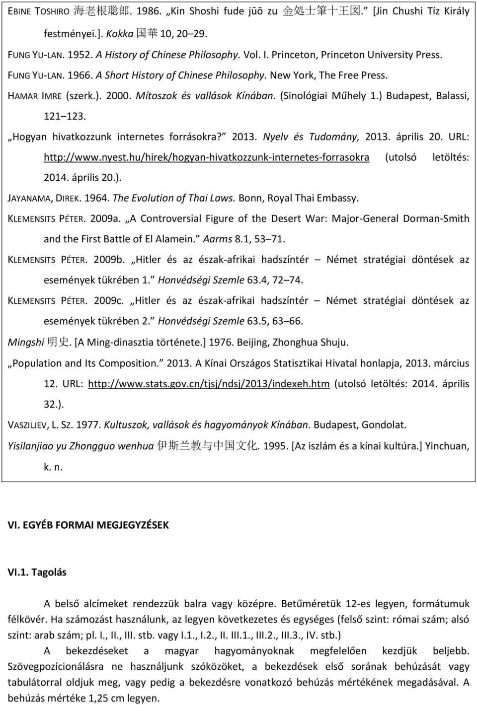 (Sinológiai Műhely 1.) Budapest, Balassi, 121 123. Hogyan hivatkozzunk internetes forrásokra? 2013. Nyelv és Tudomány, 2013. április 20. URL: http://www.nyest.