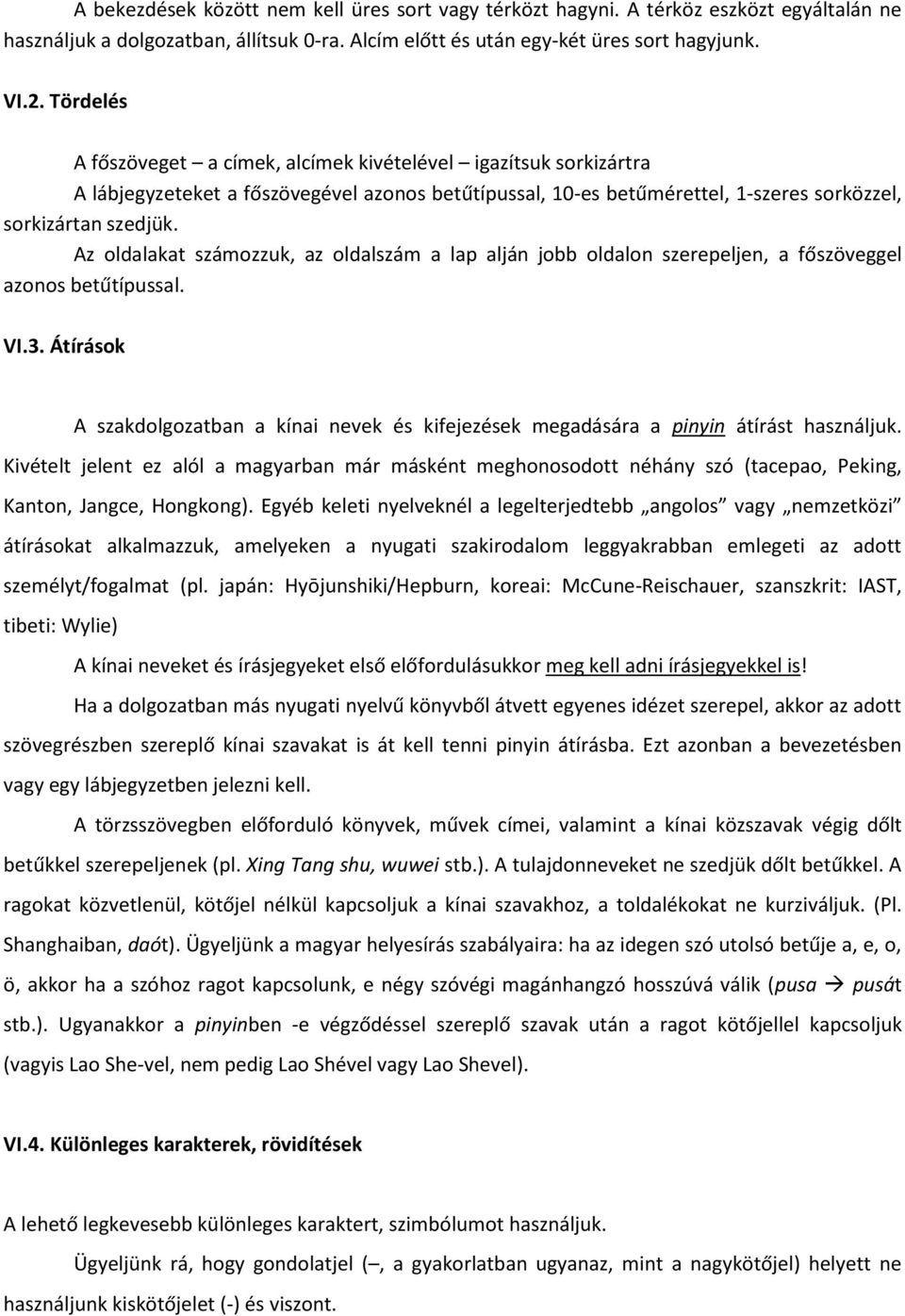 Az oldalakat számozzuk, az oldalszám a lap alján jobb oldalon szerepeljen, a főszöveggel azonos betűtípussal. VI.3.