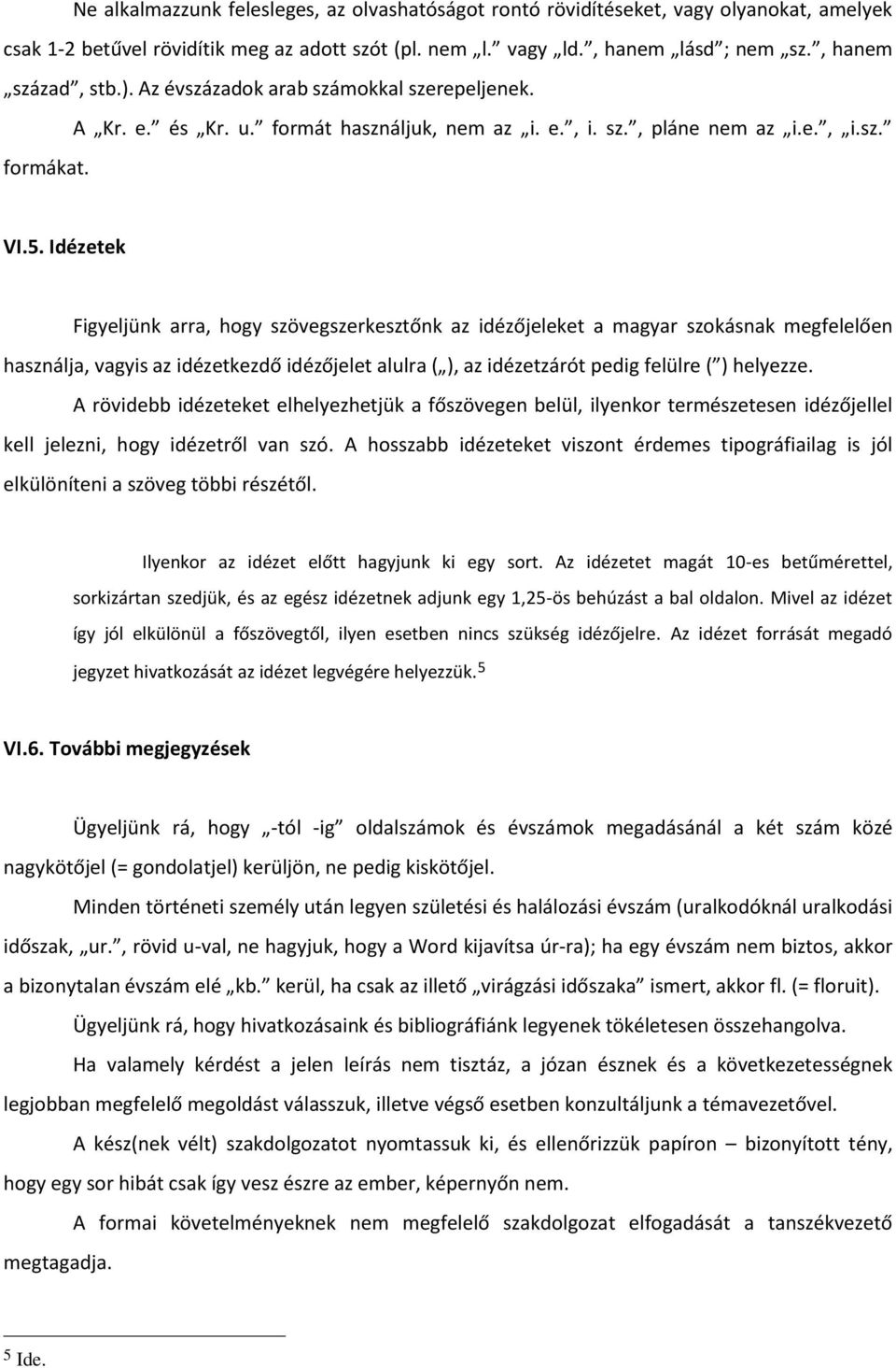 Idézetek Figyeljünk arra, hogy szövegszerkesztőnk az idézőjeleket a magyar szokásnak megfelelően használja, vagyis az idézetkezdő idézőjelet alulra ( ), az idézetzárót pedig felülre ( ) helyezze.