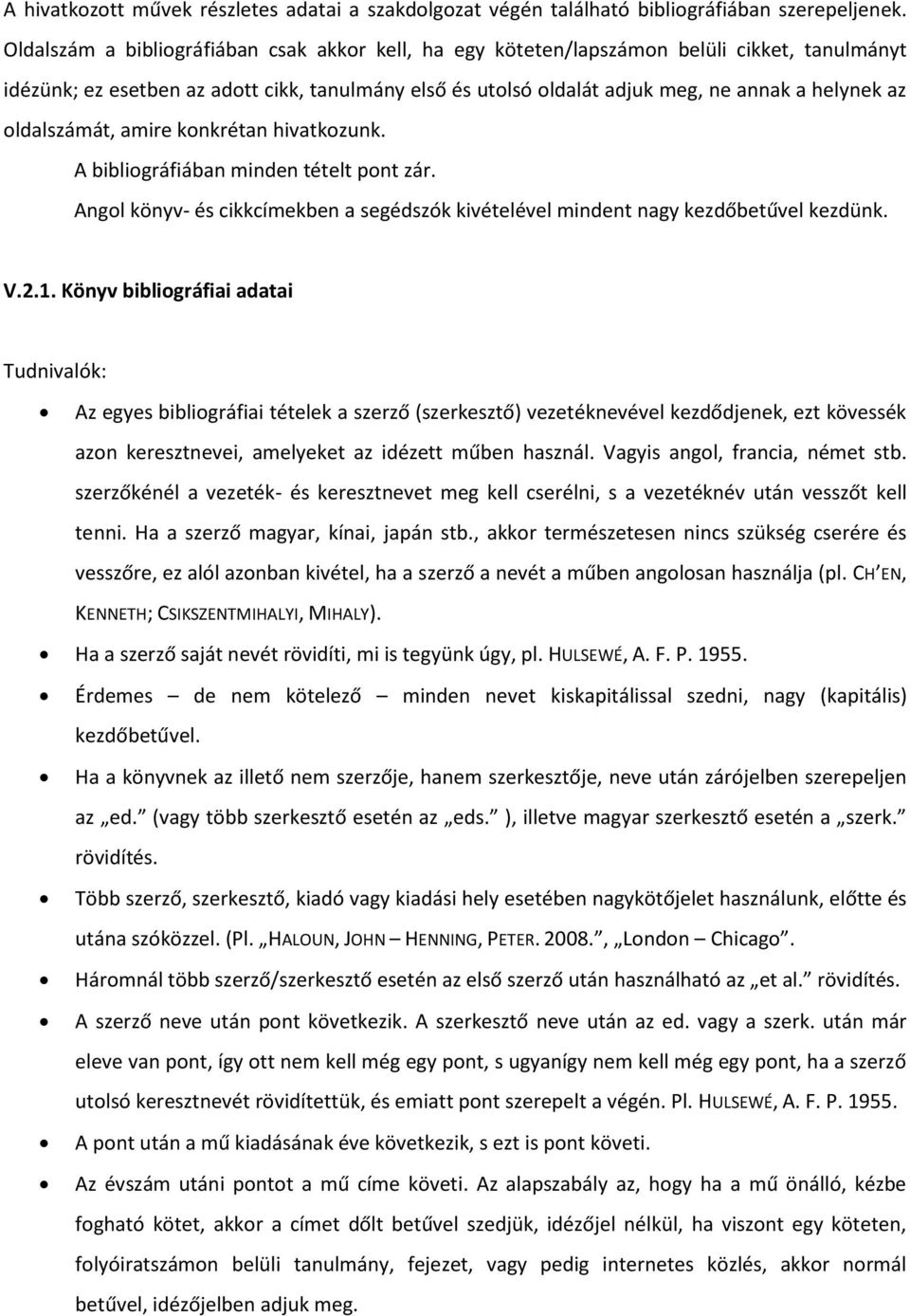 oldalszámát, amire konkrétan hivatkozunk. A bibliográfiában minden tételt pont zár. Angol könyv- és cikkcímekben a segédszók kivételével mindent nagy kezdőbetűvel kezdünk. V.2.1.