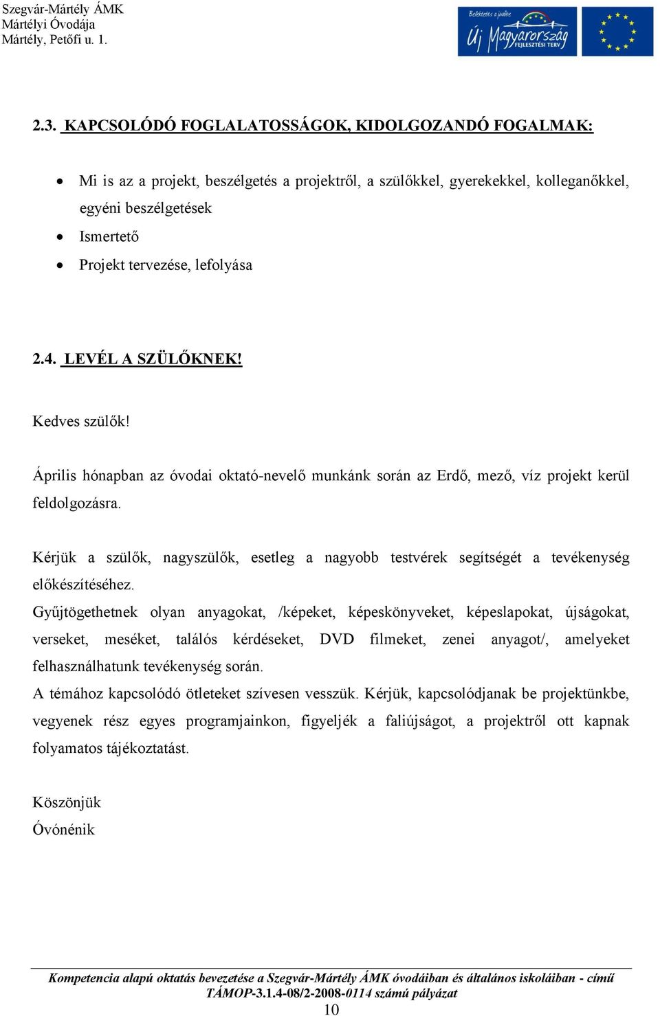 Kérjük a szülők, nagyszülők, esetleg a nagyobb testvérek segítségét a tevékenység előkészítéséhez.